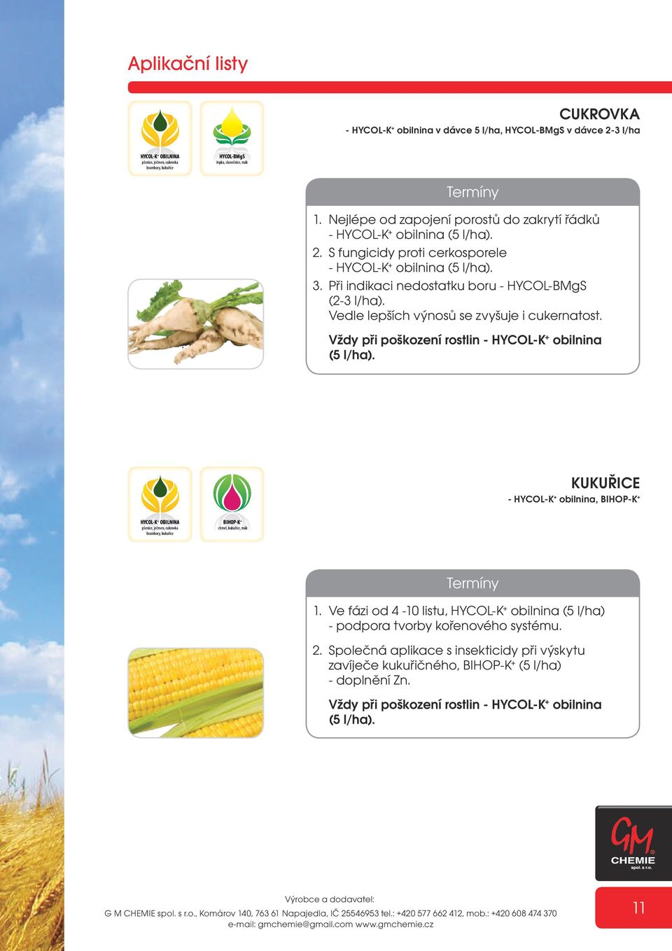 Vedle lepších výnosů se zvyšuje i cukernatost. Vždy při poškození rostlin - HYCOL-K + obilnina (5 l/ha).