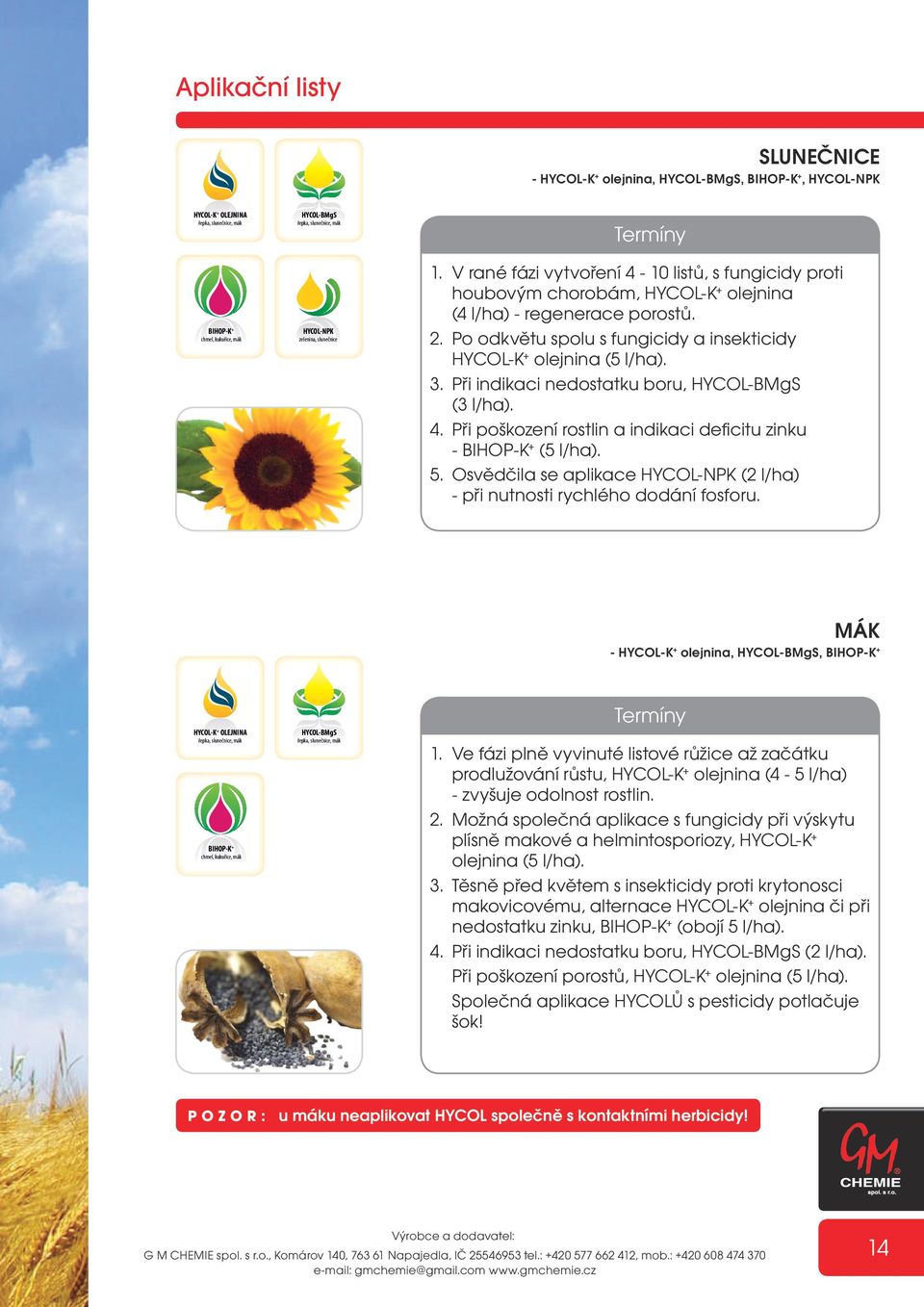 Po odkvětu spolu s fungicidy a insekticidy HYCOL-K + olejnina (5 l/ha). 3. Při indikaci nedostatku boru, HYCOL-BMgS (3 l/ha). 4. Při poškození rostlin a indikaci deficitu zinku - BIHOP-K + (5 l/ha).