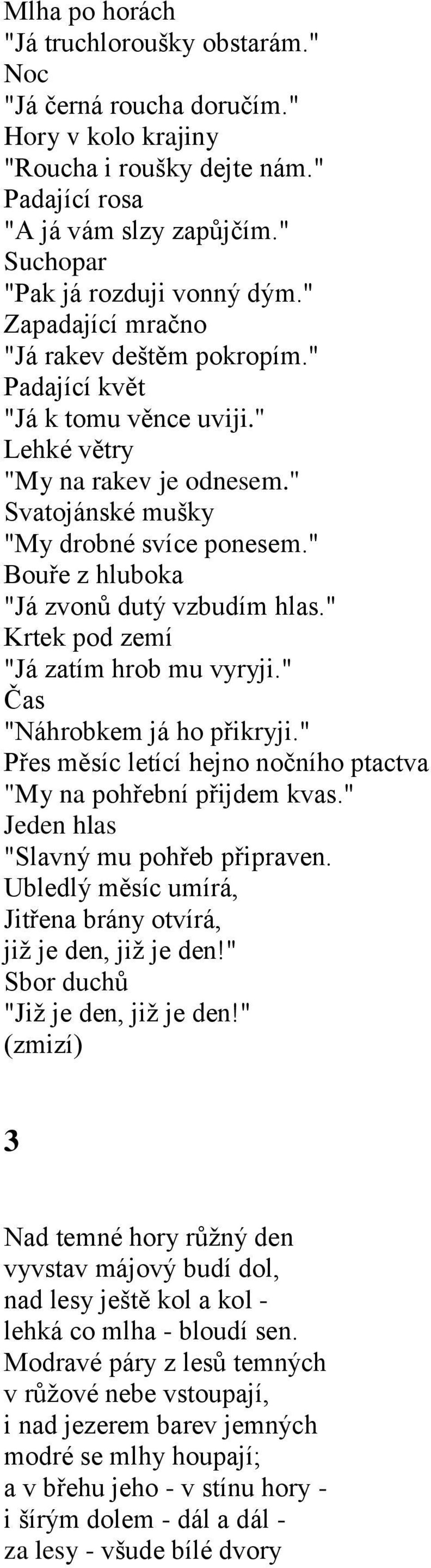 " Bouře z hluboka "Já zvonů dutý vzbudím hlas." Krtek pod zemí "Já zatím hrob mu vyryji." Čas "Náhrobkem já ho přikryji." Přes měsíc letící hejno nočního ptactva "My na pohřební přijdem kvas.