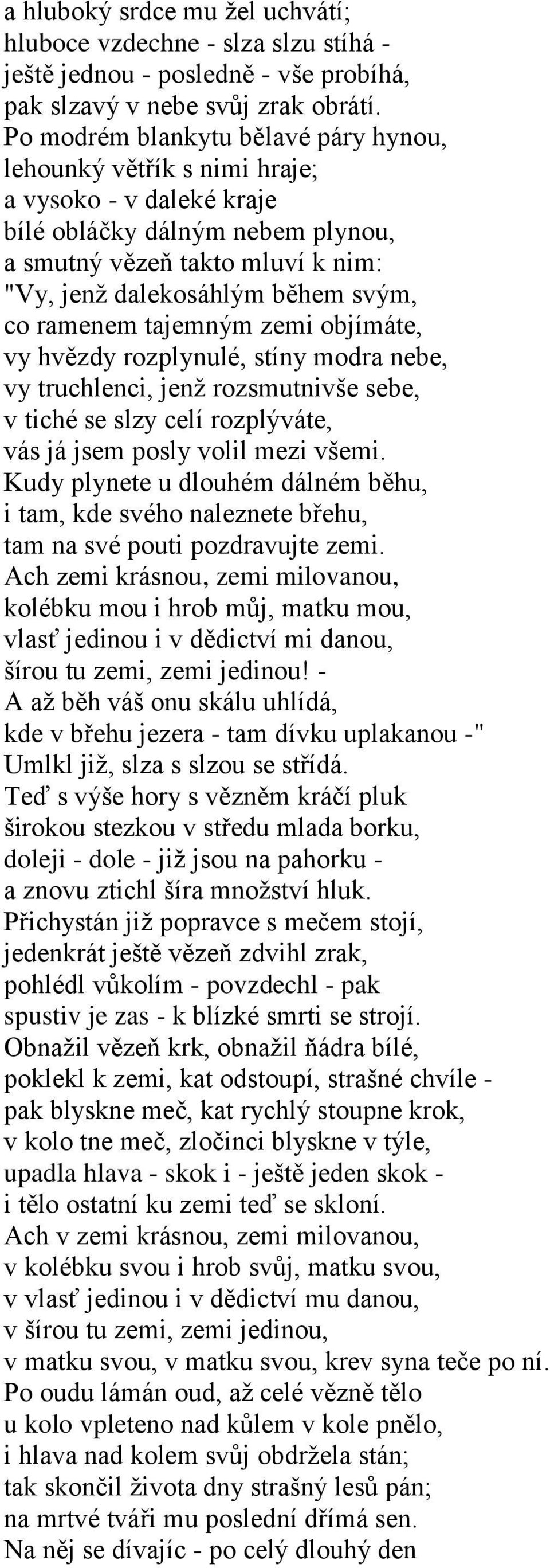 ramenem tajemným zemi objímáte, vy hvězdy rozplynulé, stíny modra nebe, vy truchlenci, jenţ rozsmutnivše sebe, v tiché se slzy celí rozplýváte, vás já jsem posly volil mezi všemi.