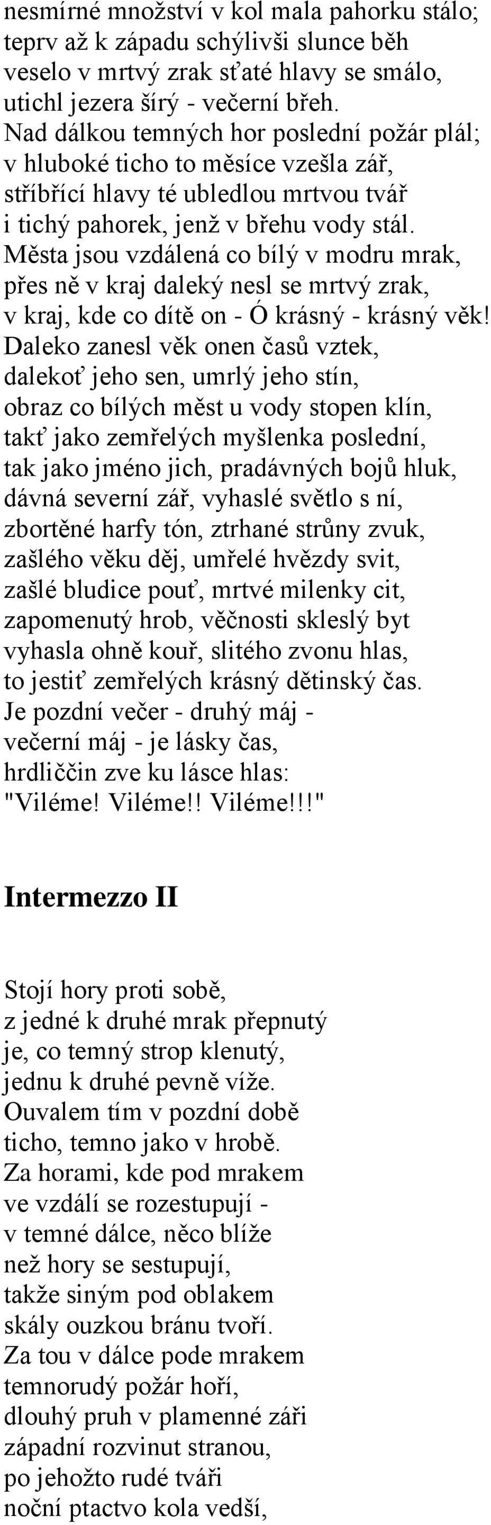 Města jsou vzdálená co bílý v modru mrak, přes ně v kraj daleký nesl se mrtvý zrak, v kraj, kde co dítě on - Ó krásný - krásný věk!