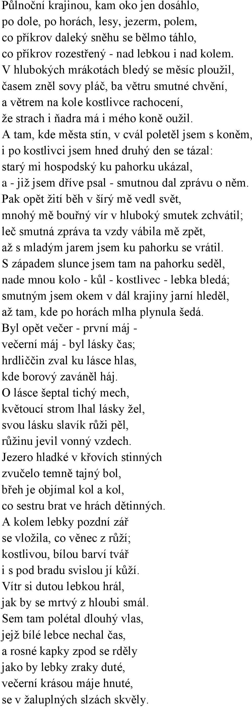 A tam, kde města stín, v cvál poletěl jsem s koněm, i po kostlivci jsem hned druhý den se tázal: starý mi hospodský ku pahorku ukázal, a - jiţ jsem dříve psal - smutnou dal zprávu o něm.