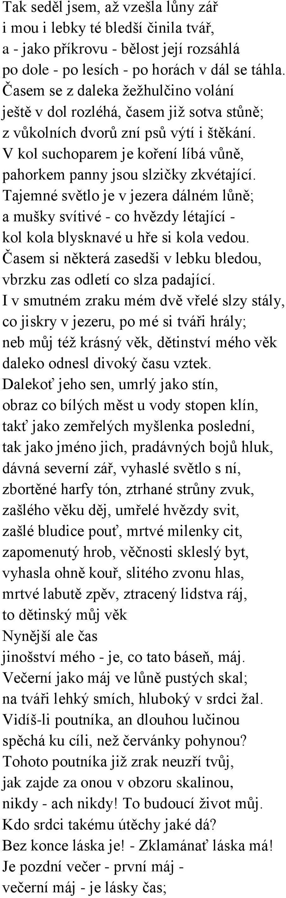 Tajemné světlo je v jezera dálném lůně; a mušky svítivé - co hvězdy létající - kol kola blysknavé u hře si kola vedou. Časem si některá zasedši v lebku bledou, vbrzku zas odletí co slza padající.