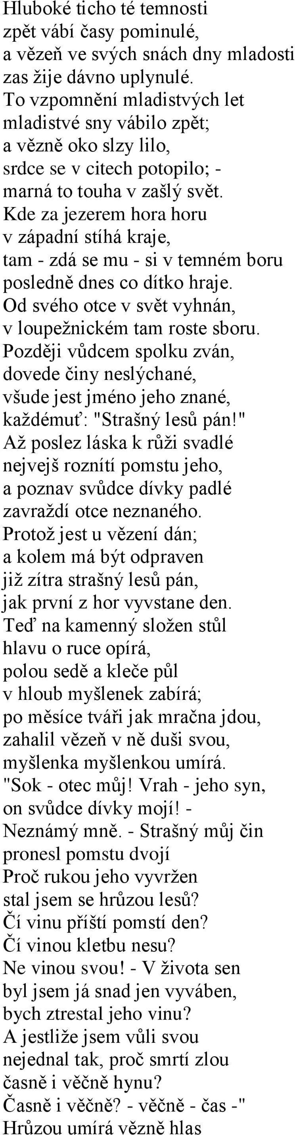 Kde za jezerem hora horu v západní stíhá kraje, tam - zdá se mu - si v temném boru posledně dnes co dítko hraje. Od svého otce v svět vyhnán, v loupeţnickém tam roste sboru.