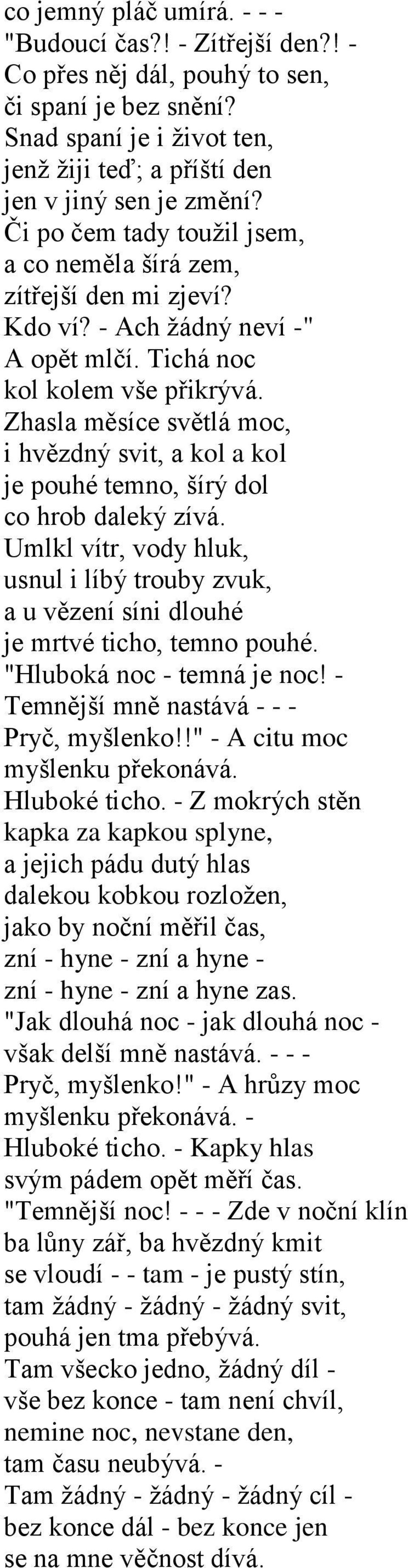 Zhasla měsíce světlá moc, i hvězdný svit, a kol a kol je pouhé temno, šírý dol co hrob daleký zívá. Umlkl vítr, vody hluk, usnul i líbý trouby zvuk, a u vězení síni dlouhé je mrtvé ticho, temno pouhé.