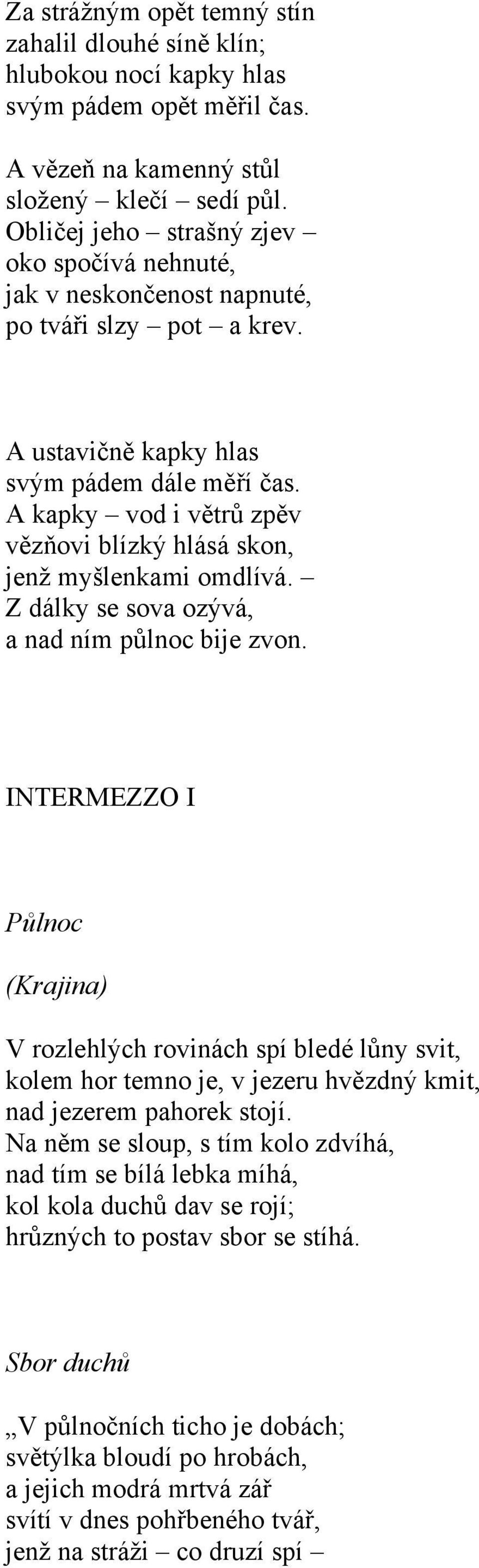 A kapky vod i větrů zpěv vězňovi blízký hlásá skon, jenž myšlenkami omdlívá. Z dálky se sova ozývá, a nad ním půlnoc bije zvon.