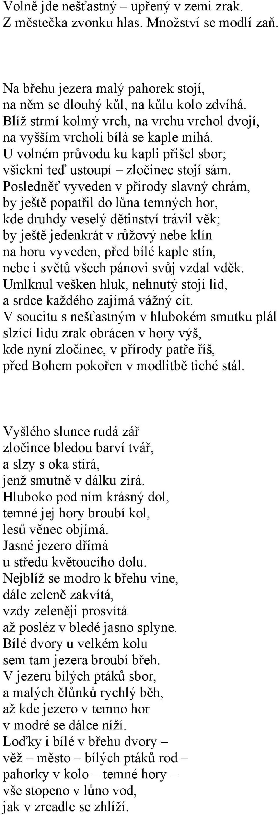 Posledněť vyveden v přírody slavný chrám, by ještě popatřil do lůna temných hor, kde druhdy veselý dětinství trávil věk; by ještě jedenkrát v růžový nebe klín na horu vyveden, před bílé kaple stín,