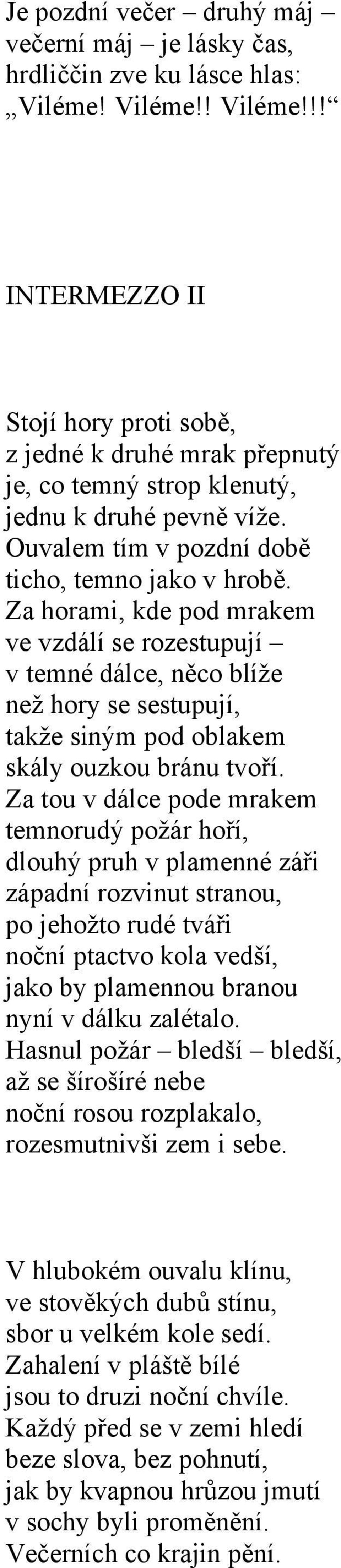 Za horami, kde pod mrakem ve vzdálí se rozestupují v temné dálce, něco blíže než hory se sestupují, takže siným pod oblakem skály ouzkou bránu tvoří.