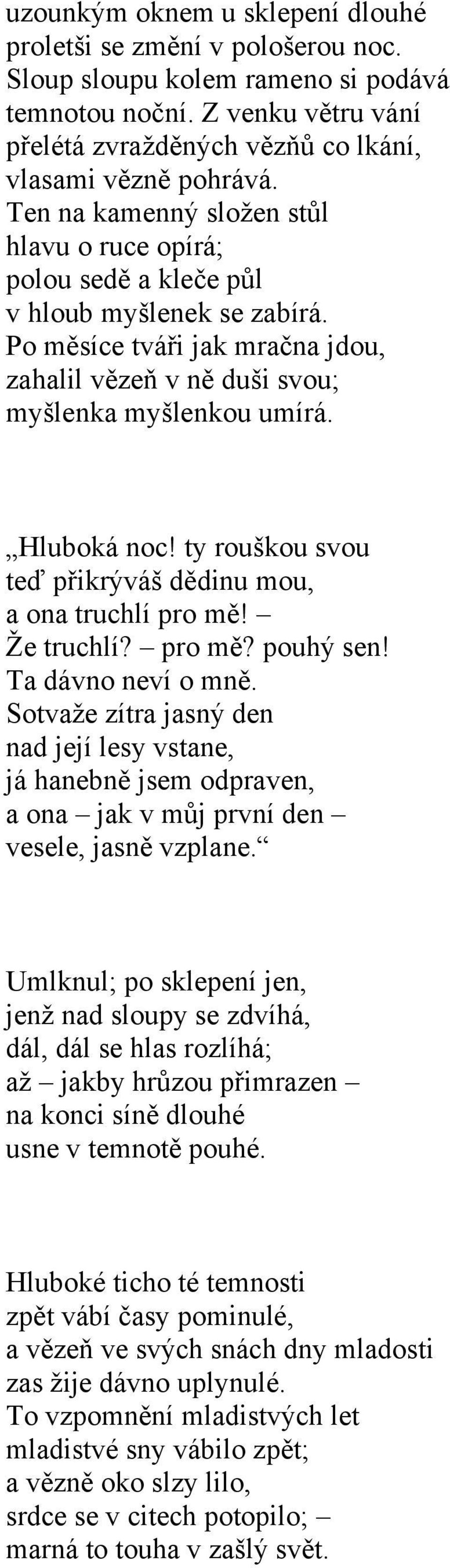 ty rouškou svou teď přikrýváš dědinu mou, a ona truchlí pro mě! Že truchlí? pro mě? pouhý sen! Ta dávno neví o mně.