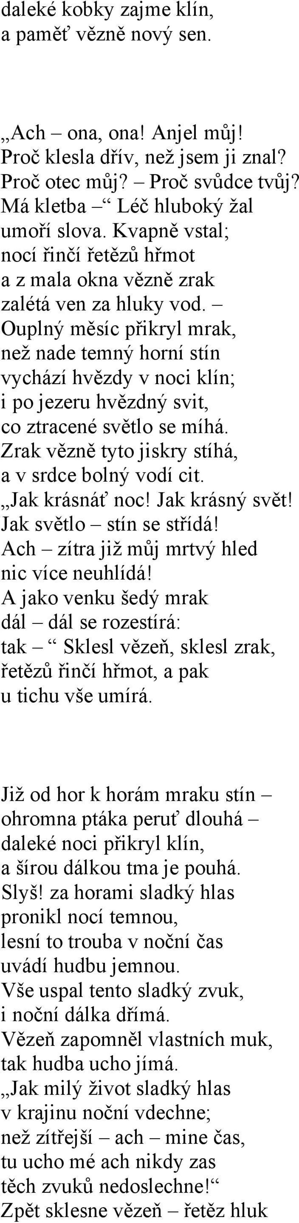 Ouplný měsíc přikryl mrak, než nade temný horní stín vychází hvězdy v noci klín; i po jezeru hvězdný svit, co ztracené světlo se míhá. Zrak vězně tyto jiskry stíhá, a v srdce bolný vodí cit.