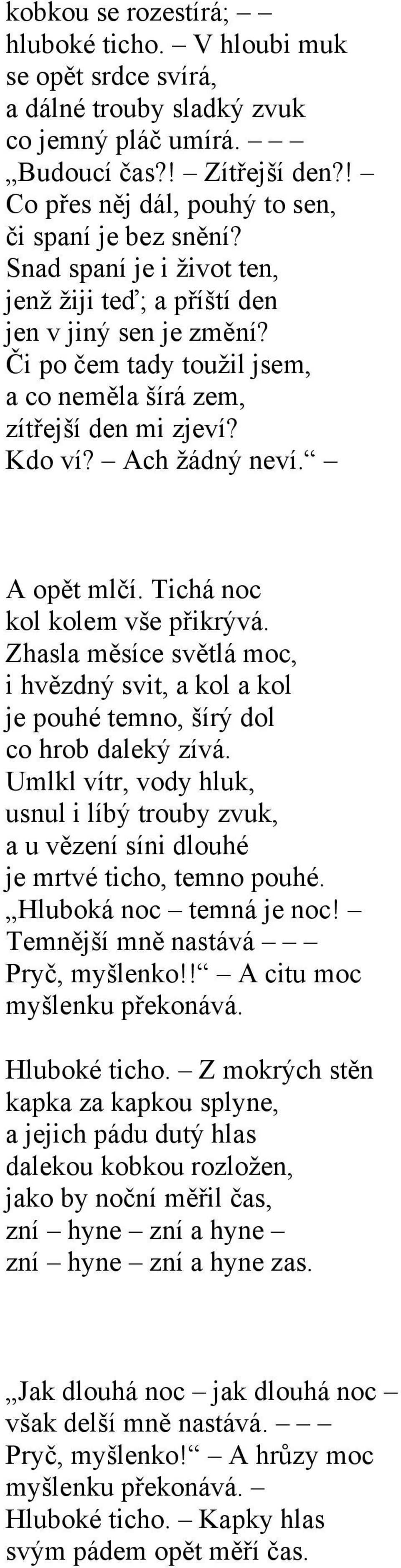 Tichá noc kol kolem vše přikrývá. Zhasla měsíce světlá moc, i hvězdný svit, a kol a kol je pouhé temno, šírý dol co hrob daleký zívá.