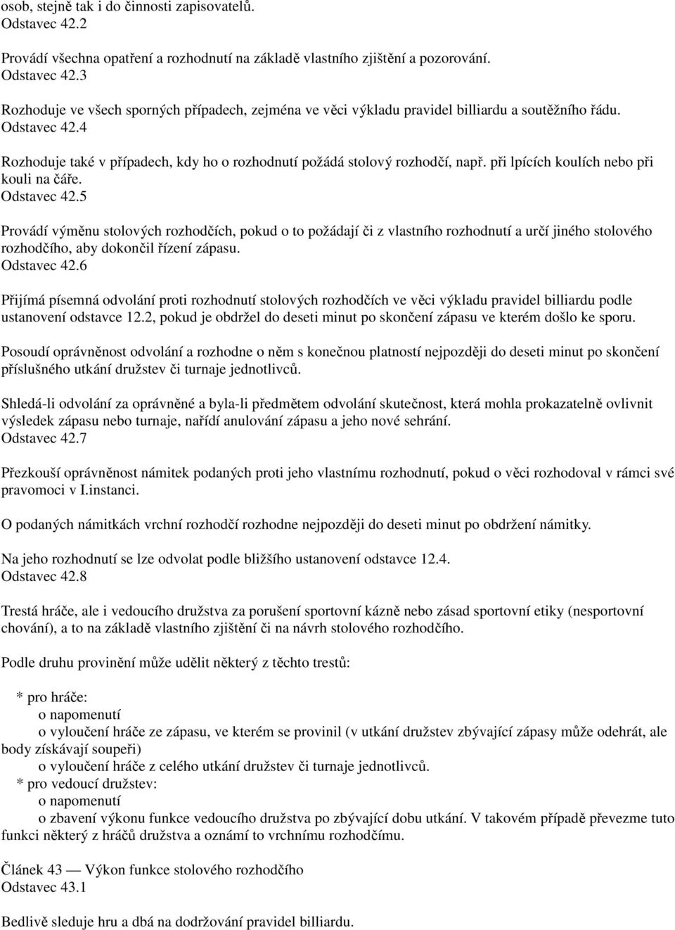 5 Provádí výměnu stolových rozhodčích, pokud o to požádají či z vlastního rozhodnutí a určí jiného stolového rozhodčího, aby dokončil řízení zápasu. Odstavec 42.