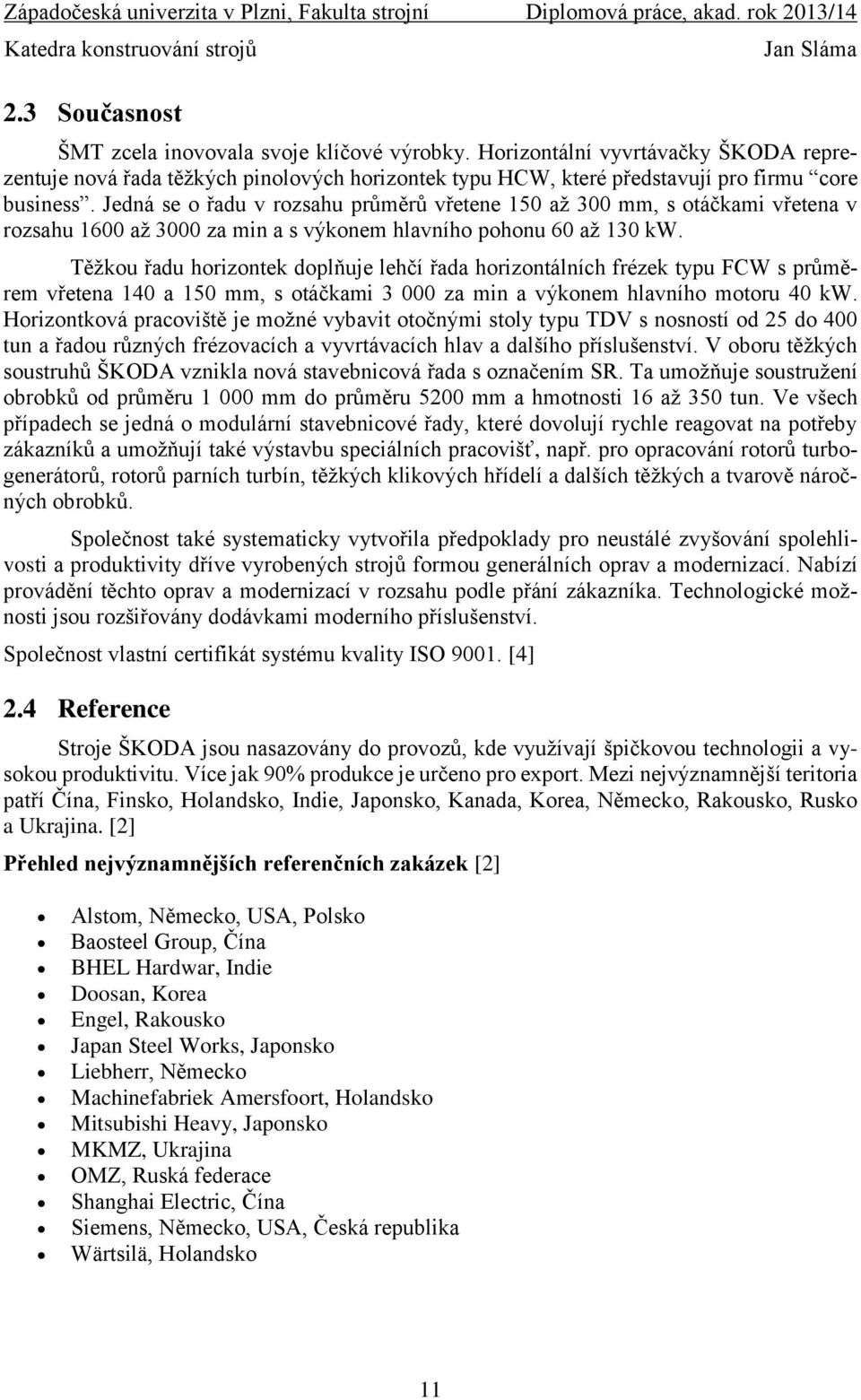 Těžkou řadu horizontek doplňuje lehčí řada horizontálních frézek typu FCW s průměrem vřetena 140 a 150 mm, s otáčkami 3 000 za min a výkonem hlavního motoru 40 kw.