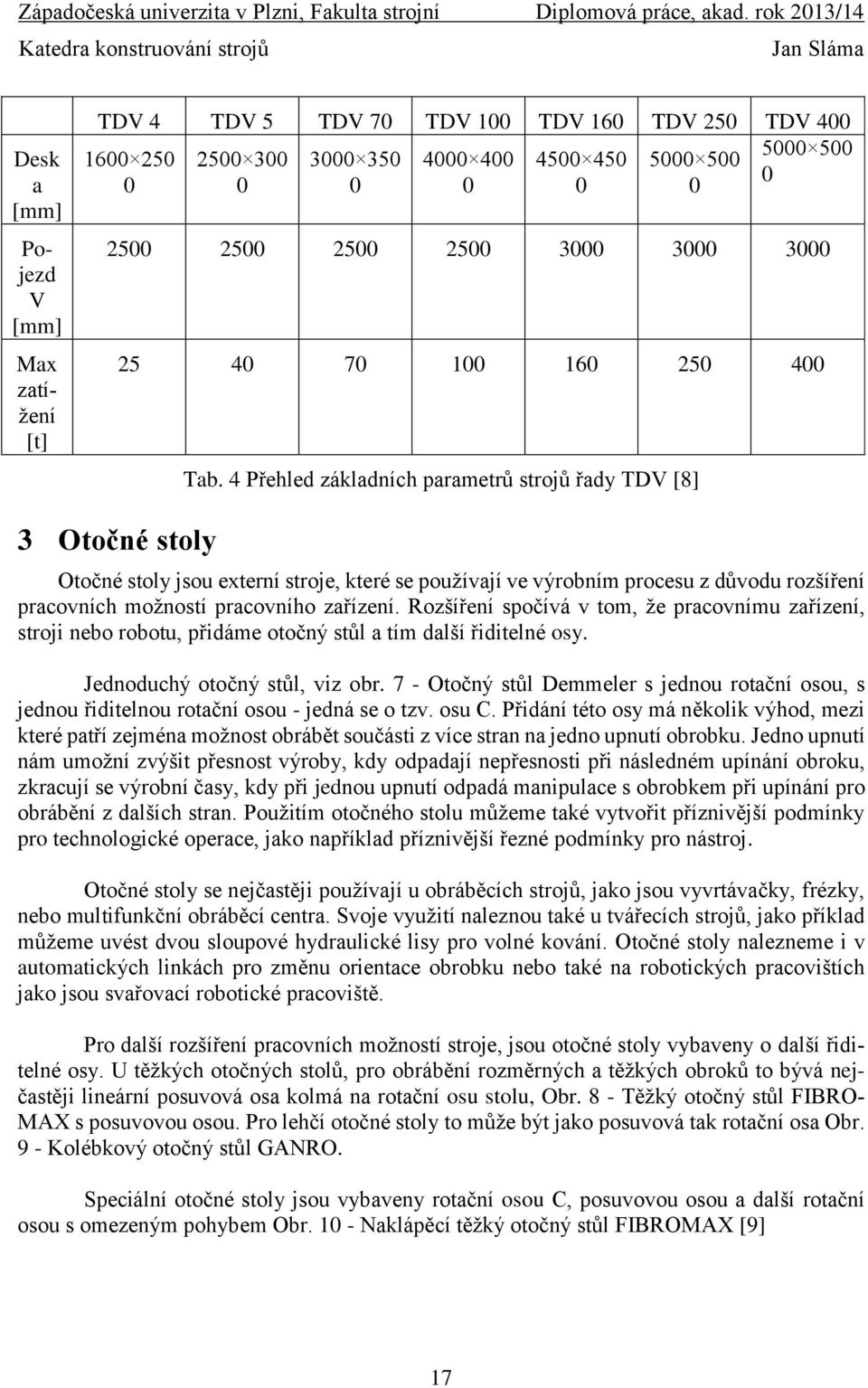 4 Přehled základních parametrů strojů řady TDV [8] 3 Otočné stoly Otočné stoly jsou externí stroje, které se používají ve výrobním procesu z důvodu rozšíření pracovních možností pracovního zařízení.