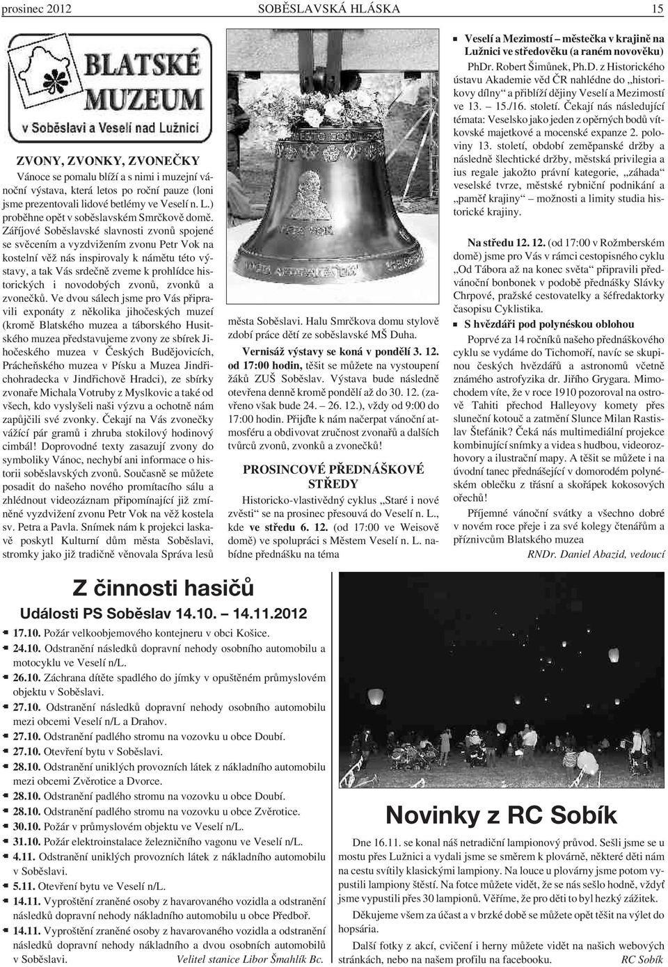 Záříjové Soběslavské slavnosti zvonů spojené se svěcením a vyzdvižením zvonu Petr Vok na kostelní věž nás inspirovaly k námětu této výstavy, a tak Vás srdečně zveme k prohlídce historických i