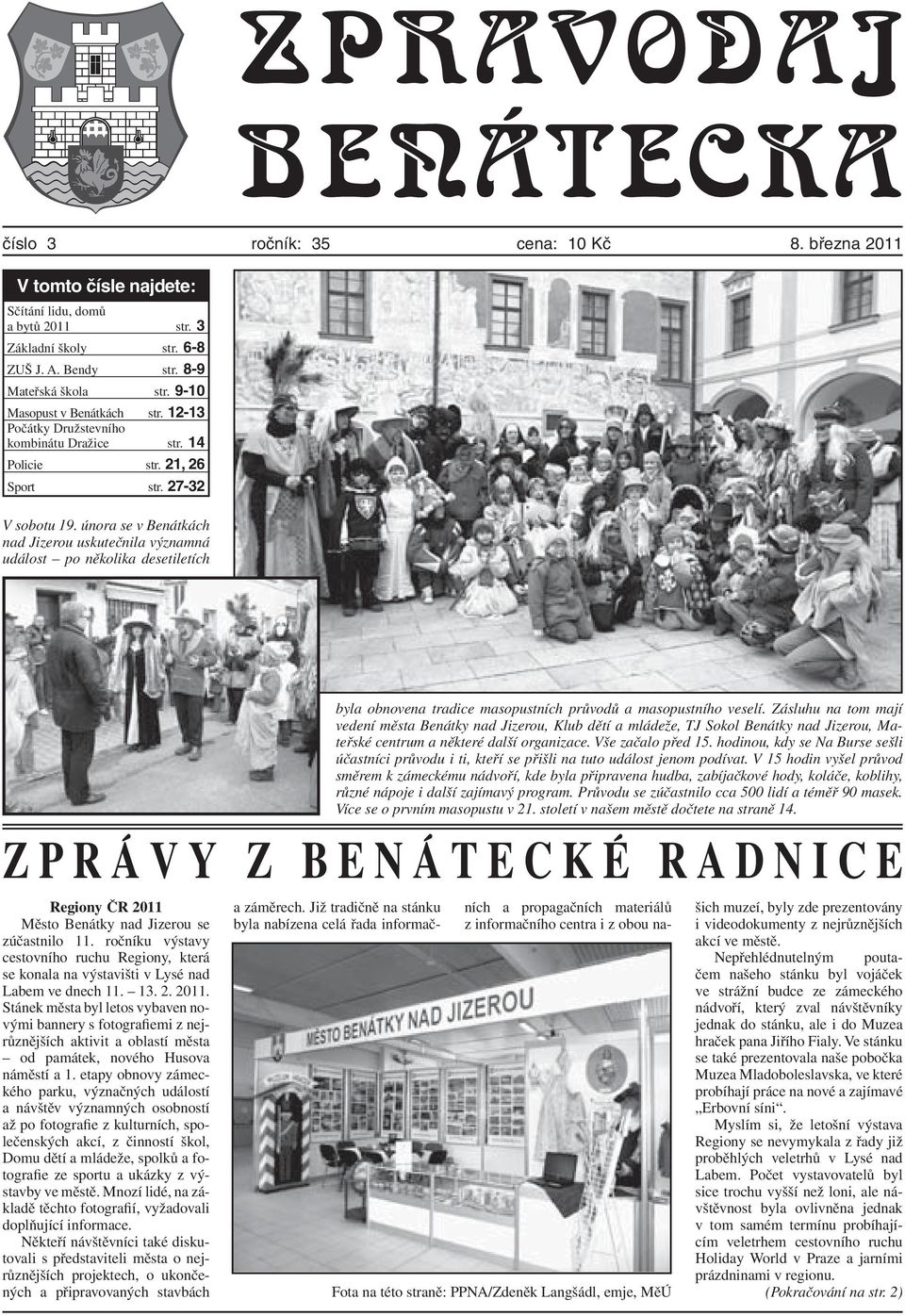 února se v Benátkách nad Jizerou uskutečnila významná událost po několika desetiletích Zprávy z Benátecké Radnice Regiony ČR 2011 Město Benátky nad Jizerou se zúčastnilo 11.