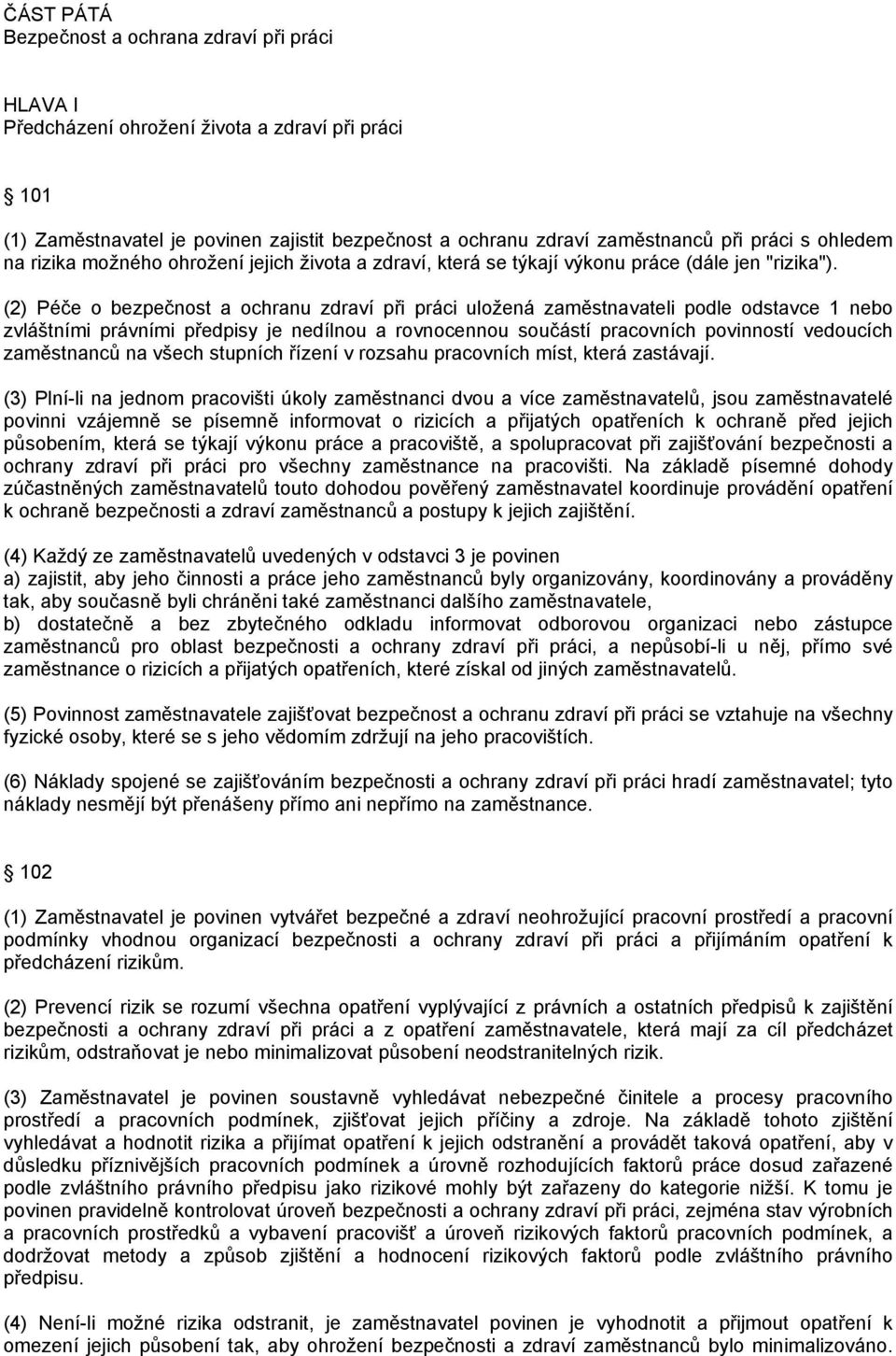 (2) Péče o bezpečnost a ochranu zdraví při práci uložená zaměstnavateli podle odstavce 1 nebo zvláštními právními předpisy je nedílnou a rovnocennou součástí pracovních povinností vedoucích