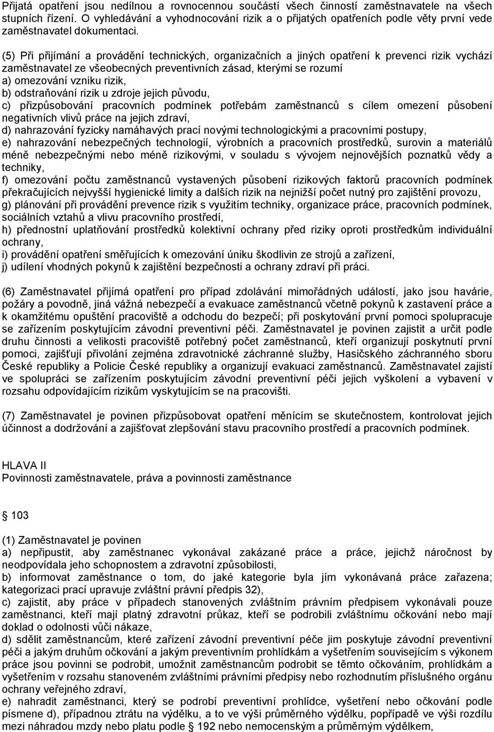 (5) Při přijímání a provádění technických, organizačních a jiných opatření k prevenci rizik vychází zaměstnavatel ze všeobecných preventivních zásad, kterými se rozumí a) omezování vzniku rizik, b)