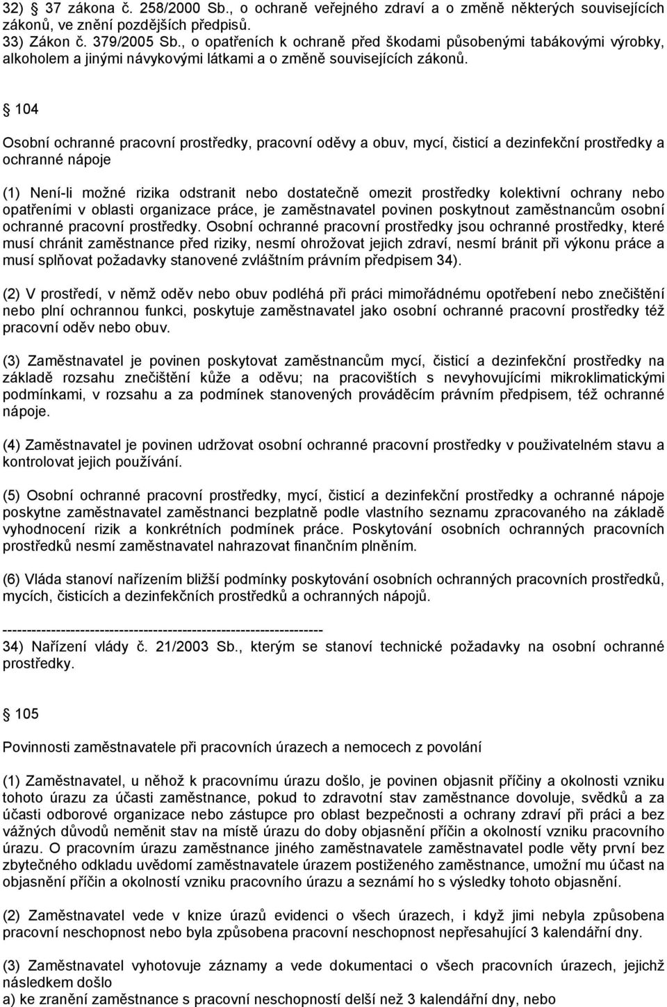 104 Osobní ochranné pracovní prostředky, pracovní oděvy a obuv, mycí, čisticí a dezinfekční prostředky a ochranné nápoje (1) Není-li možné rizika odstranit nebo dostatečně omezit prostředky