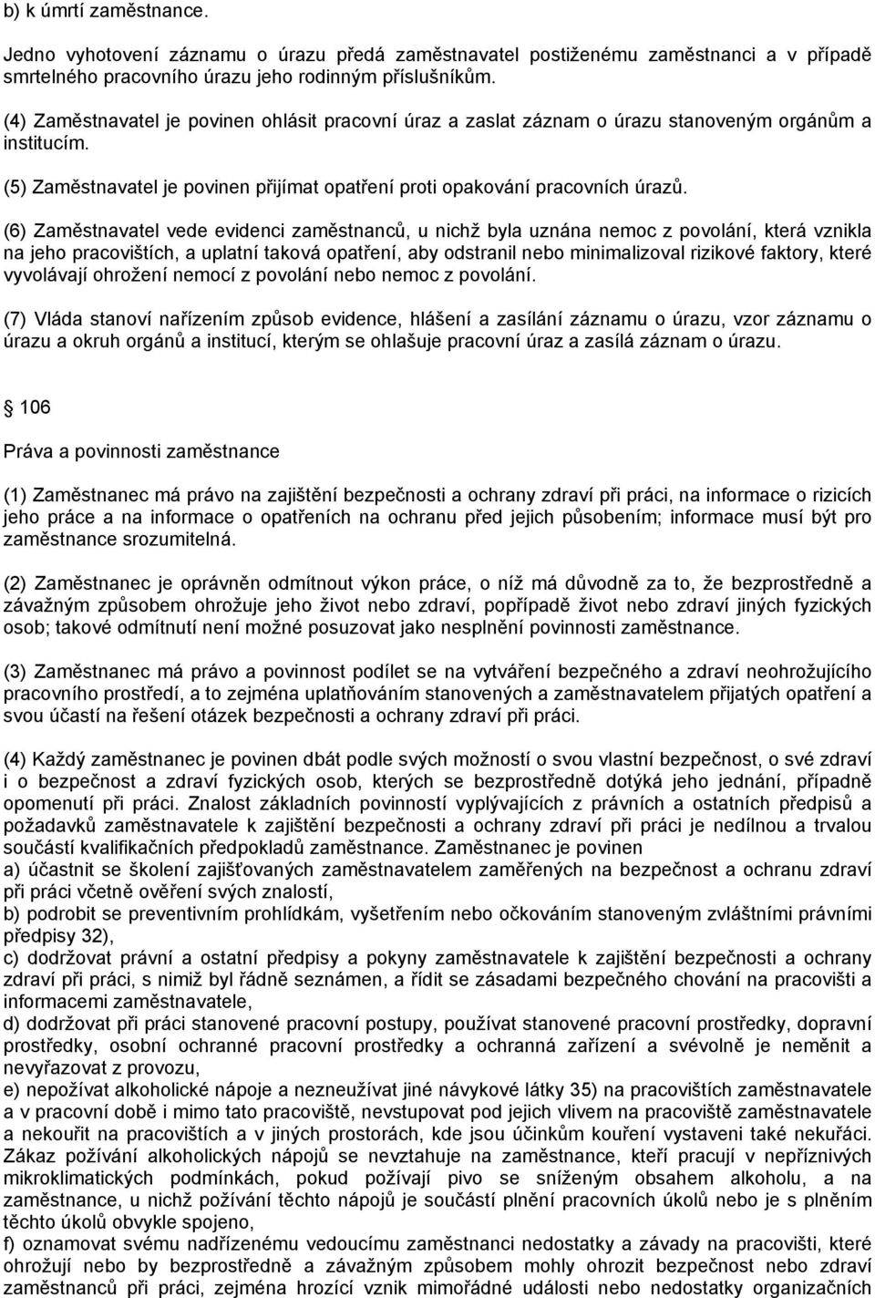 (6) Zaměstnavatel vede evidenci zaměstnanců, u nichž byla uznána nemoc z povolání, která vznikla na jeho pracovištích, a uplatní taková opatření, aby odstranil nebo minimalizoval rizikové faktory,