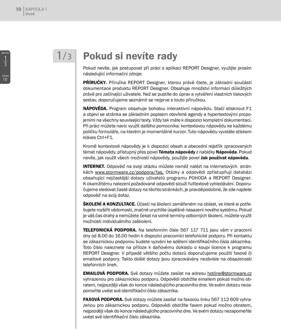 Než se pustíte do úprav a vytváření vlastních tiskových sestav, doporučujeme seznámit se nejprve s touto příručkou. NÁPOVĚDA. Program obsahuje bohatou interaktivní nápovědu.