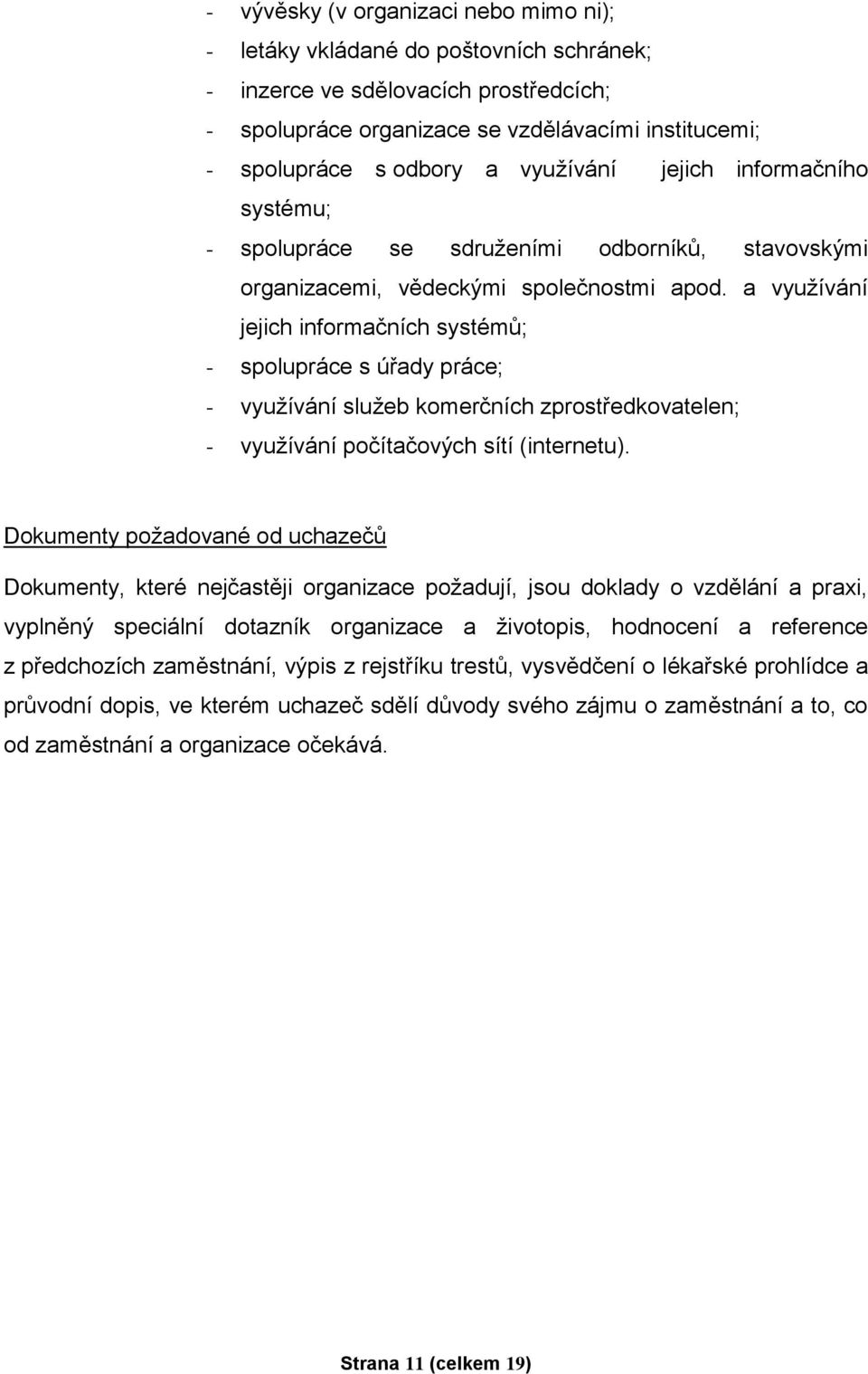 a využívání jejich informačních systémů; - spolupráce s úřady práce; - využívání služeb komerčních zprostředkovatelen; - využívání počítačových sítí (internetu).