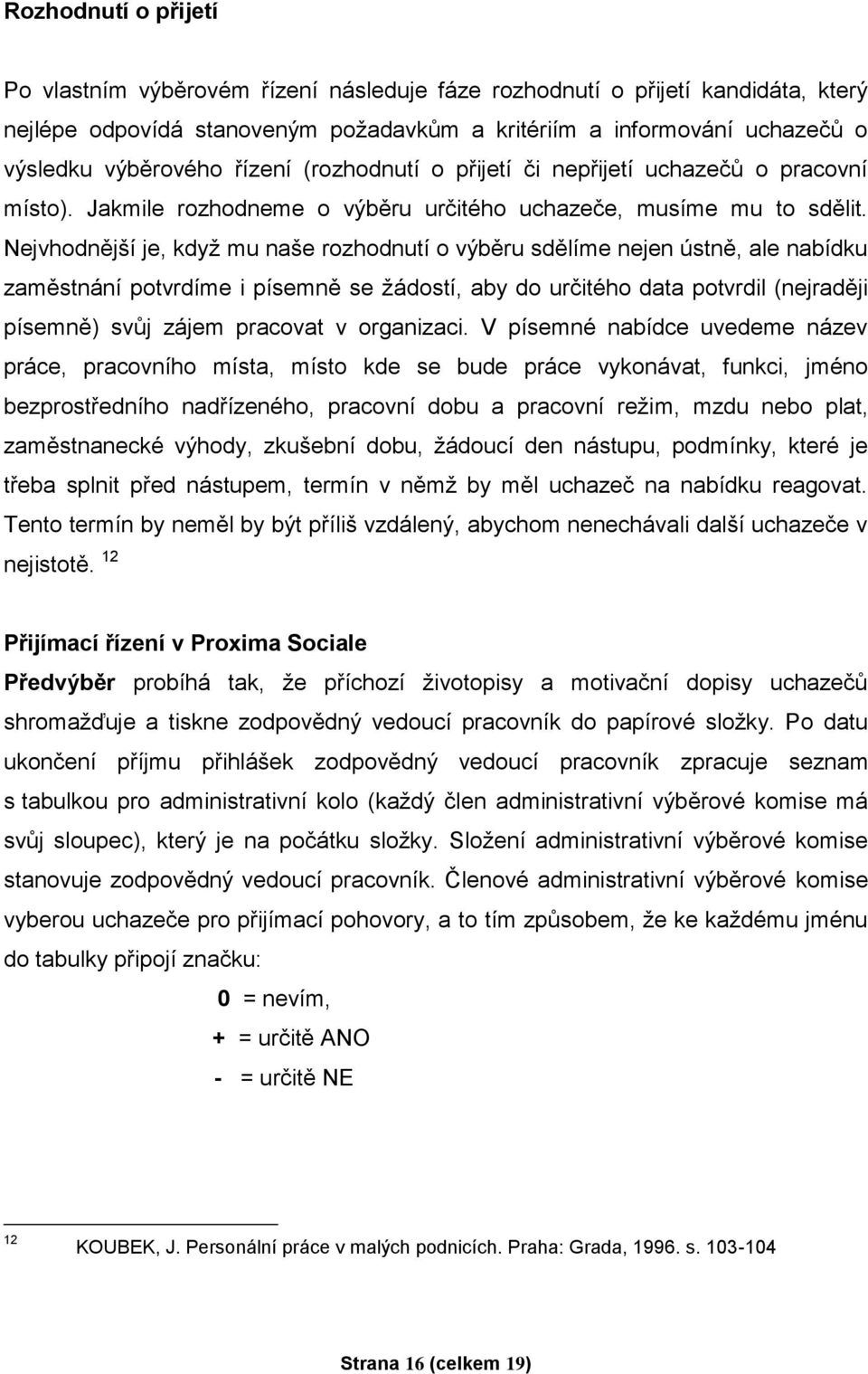 Nejvhodnější je, když mu naše rozhodnutí o výběru sdělíme nejen ústně, ale nabídku zaměstnání potvrdíme i písemně se žádostí, aby do určitého data potvrdil (nejraději písemně) svůj zájem pracovat v