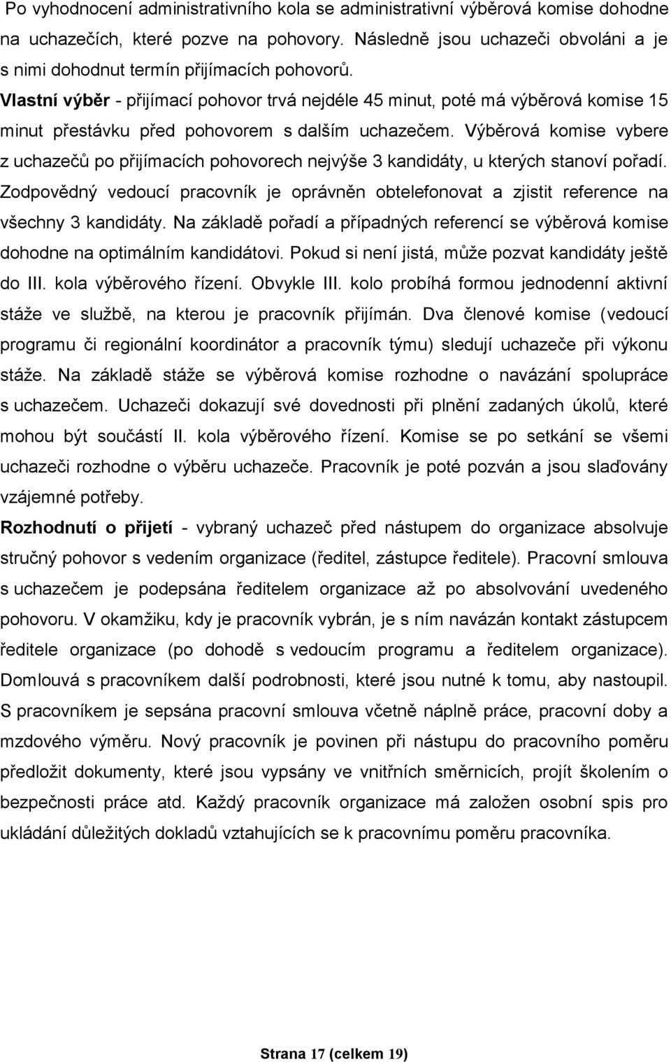 Vlastní výběr - přijímací pohovor trvá nejdéle 45 minut, poté má výběrová komise 15 minut přestávku před pohovorem s dalším uchazečem.