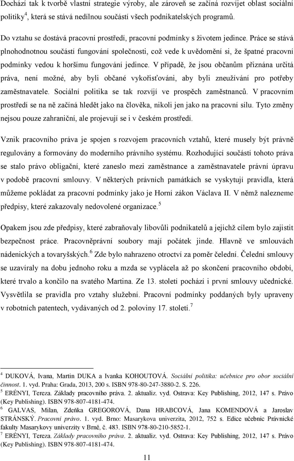 Práce se stává plnohodnotnou součástí fungování společnosti, což vede k uvědomění si, že špatné pracovní podmínky vedou k horšímu fungování jedince.