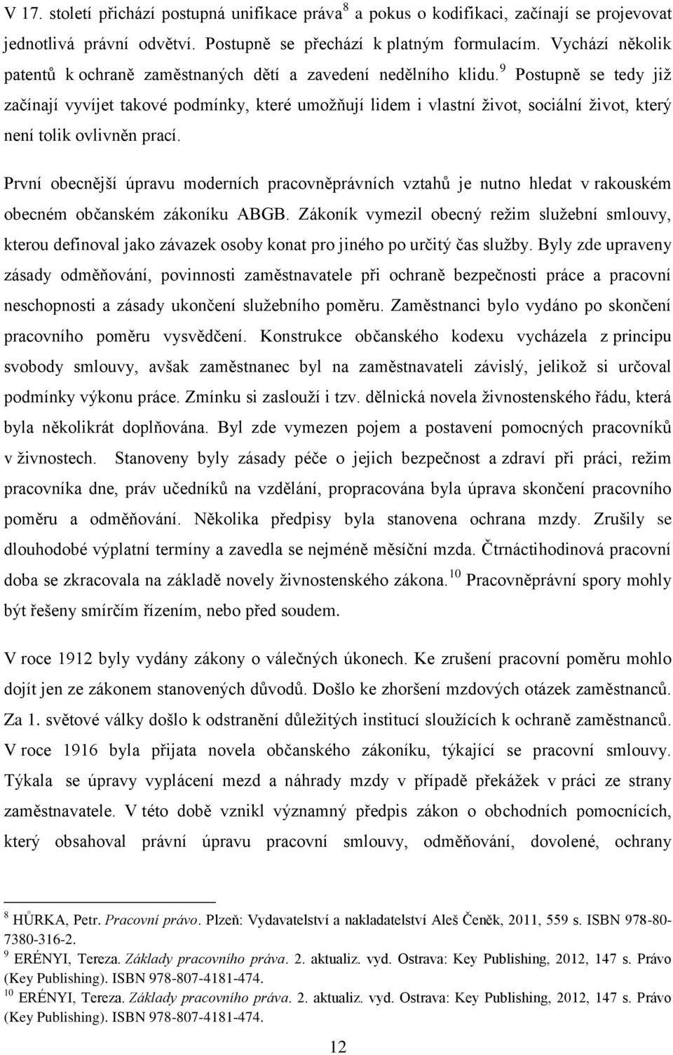 9 Postupně se tedy již začínají vyvíjet takové podmínky, které umožňují lidem i vlastní život, sociální život, který není tolik ovlivněn prací.