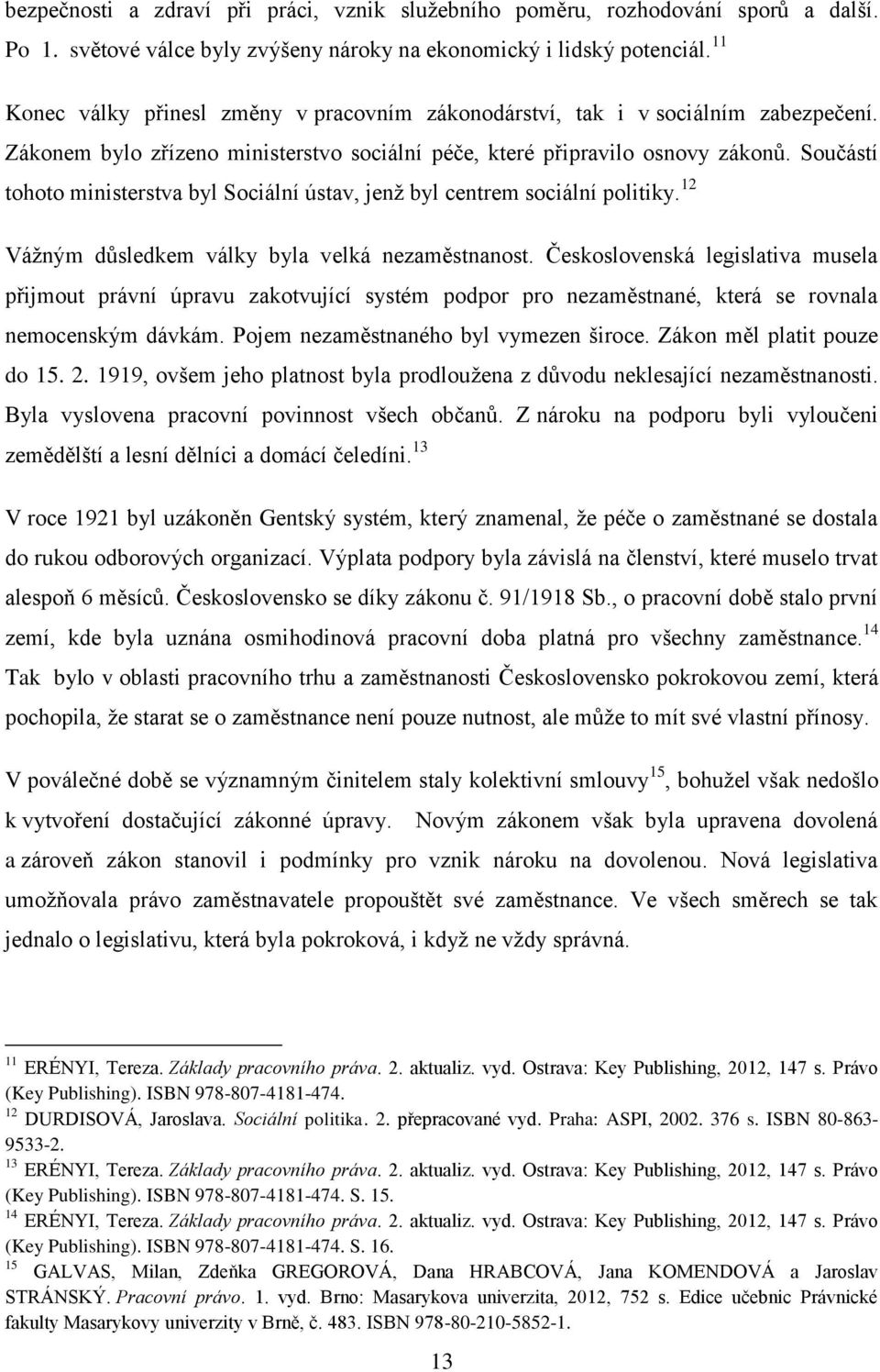 Součástí tohoto ministerstva byl Sociální ústav, jenž byl centrem sociální politiky. 12 Vážným důsledkem války byla velká nezaměstnanost.