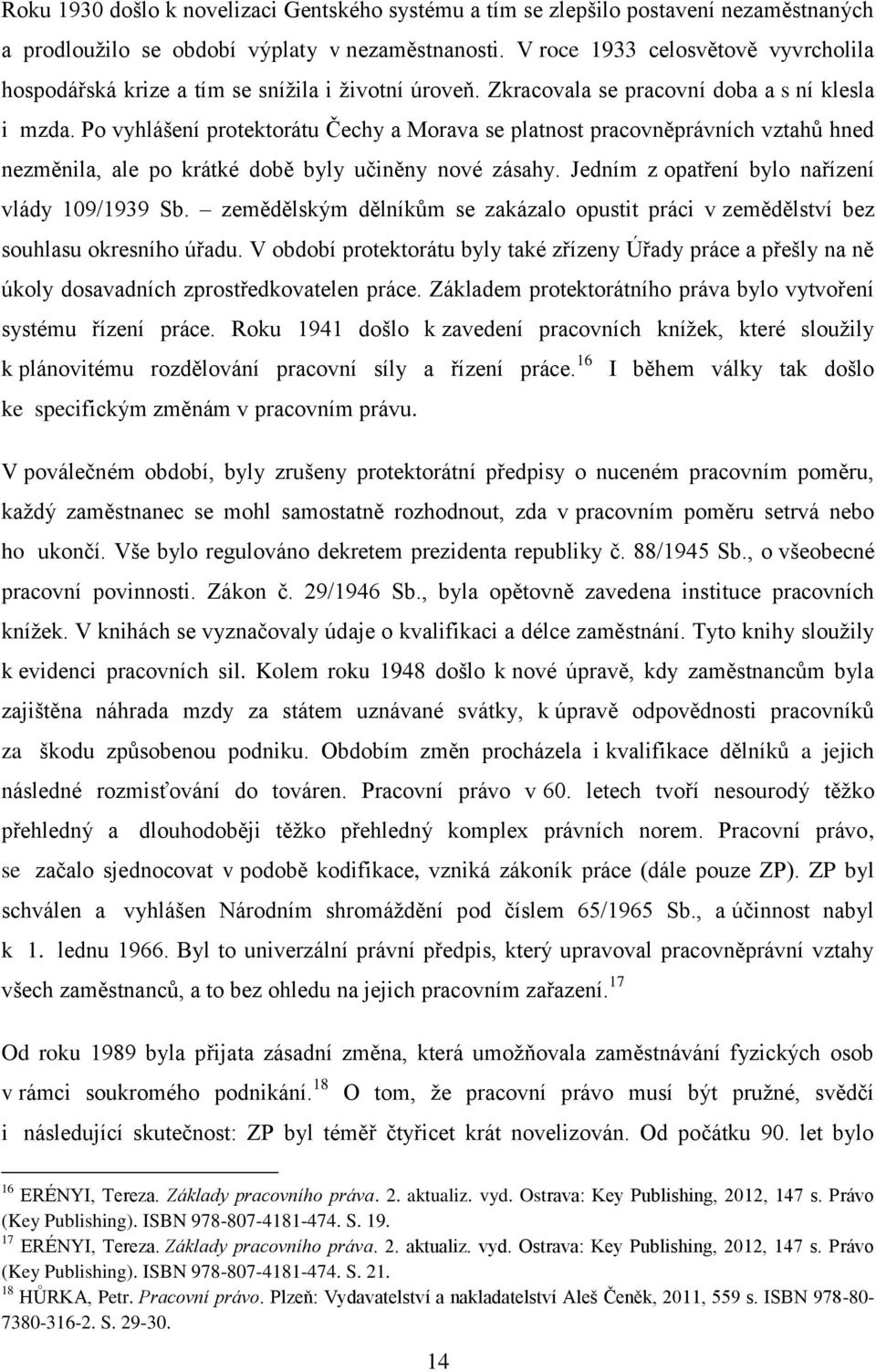 Po vyhlášení protektorátu Čechy a Morava se platnost pracovněprávních vztahů hned nezměnila, ale po krátké době byly učiněny nové zásahy. Jedním z opatření bylo nařízení vlády 109/1939 Sb.