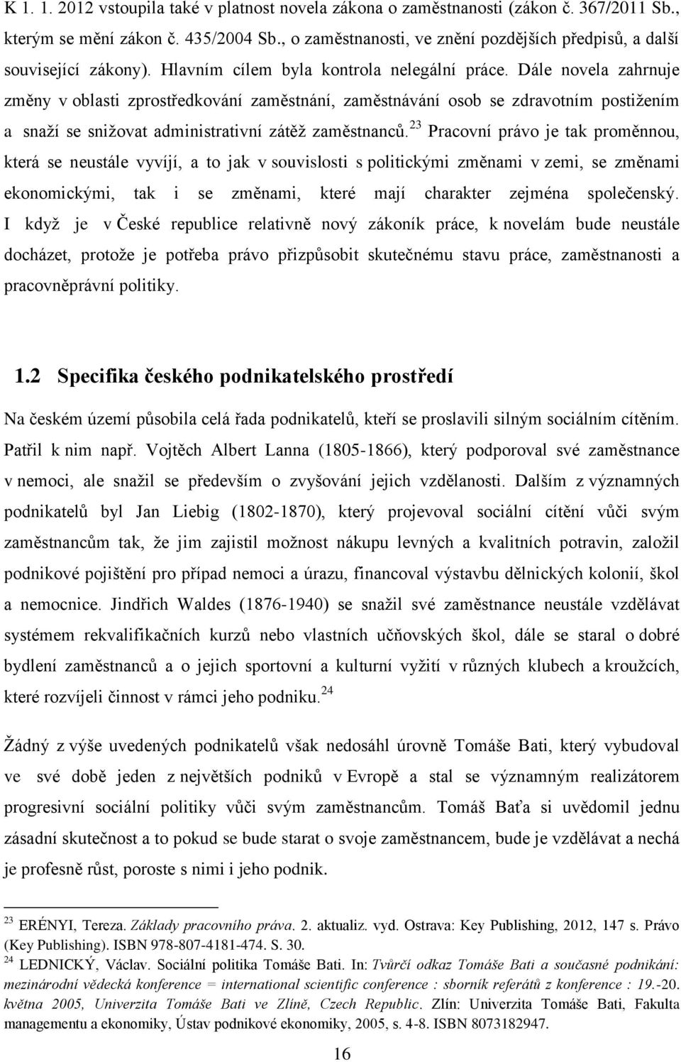 Dále novela zahrnuje změny v oblasti zprostředkování zaměstnání, zaměstnávání osob se zdravotním postižením a snaží se snižovat administrativní zátěž zaměstnanců.