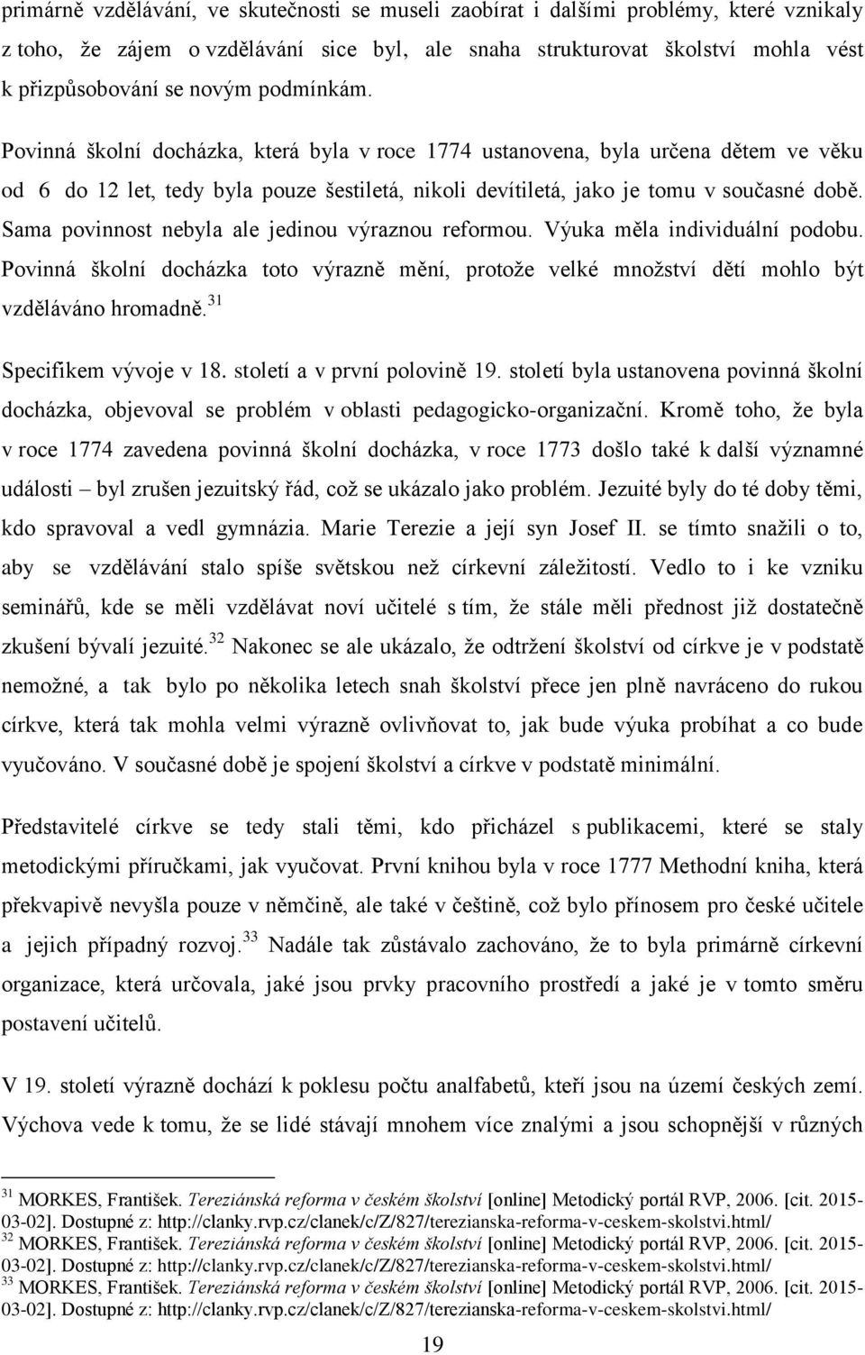 Sama povinnost nebyla ale jedinou výraznou reformou. Výuka měla individuální podobu. Povinná školní docházka toto výrazně mění, protože velké množství dětí mohlo být vzděláváno hromadně.