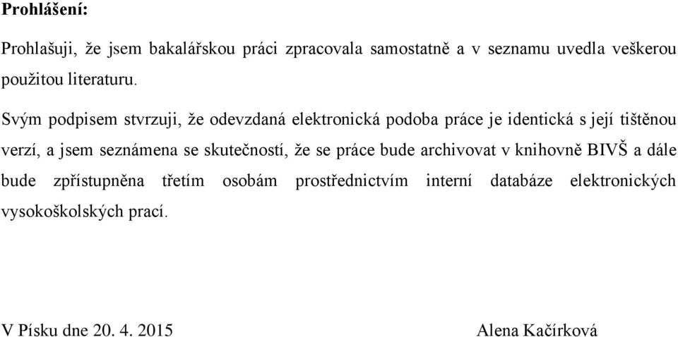 Svým podpisem stvrzuji, že odevzdaná elektronická podoba práce je identická s její tištěnou verzí, a jsem