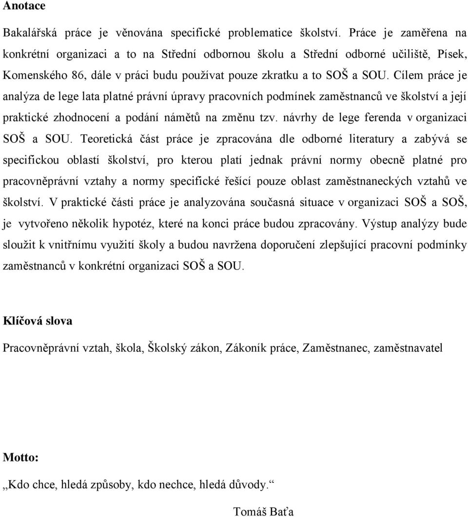 Cílem práce je analýza de lege lata platné právní úpravy pracovních podmínek zaměstnanců ve školství a její praktické zhodnocení a podání námětů na změnu tzv.