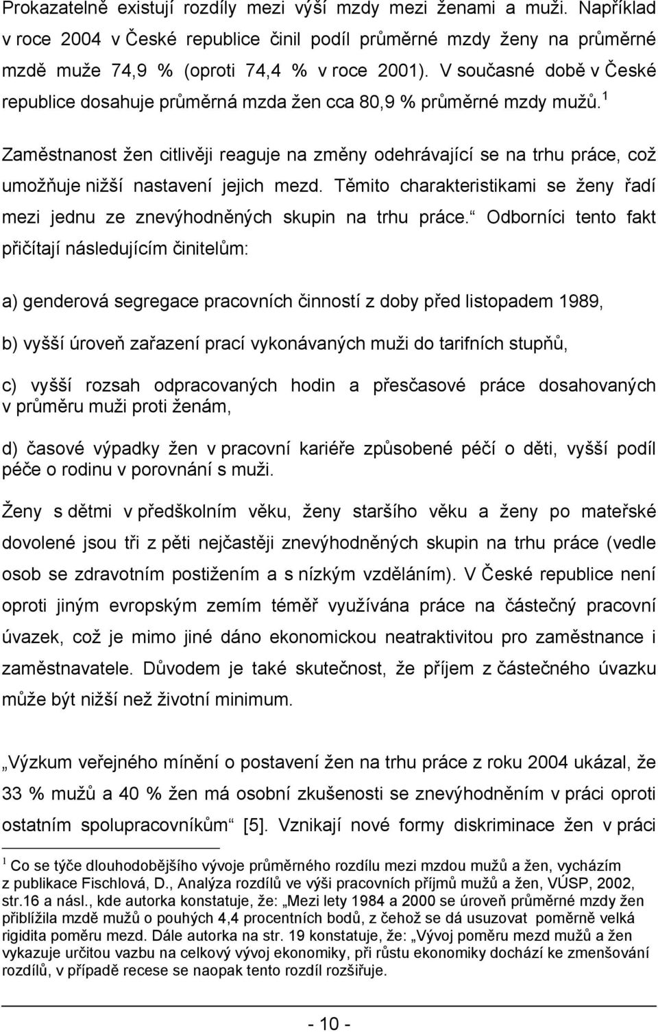 1 Zaměstnanost žen citlivěji reaguje na změny odehrávající se na trhu práce, což umožňuje nižší nastavení jejich mezd.