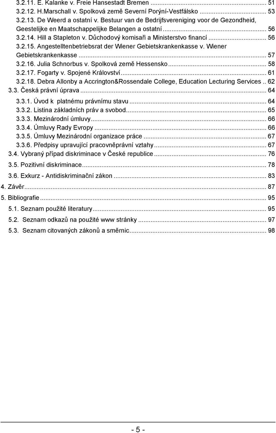 Angestelltenbetriebsrat der Wiener Gebietskrankenkasse v. Wiener Gebietskrankenkasse... 57 3.2.16. Julia Schnorbus v. Spolková země Hessensko... 58 3.2.17. Fogarty v. Spojené Království... 61 3.2.18.