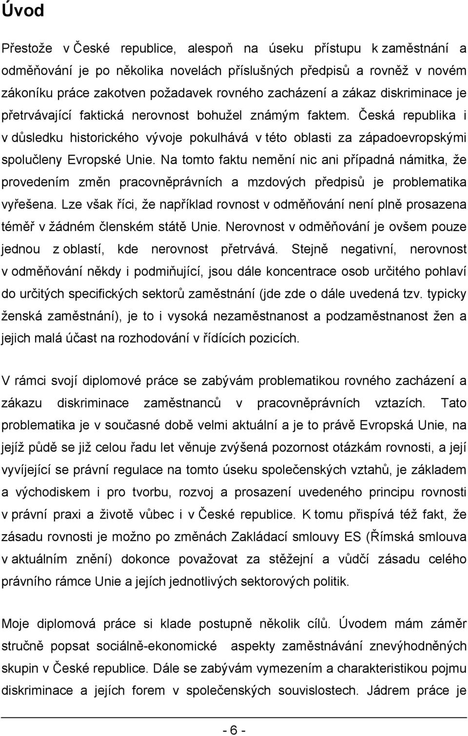 Na tomto faktu nemění nic ani případná námitka, že provedením změn pracovněprávních a mzdových předpisů je problematika vyřešena.