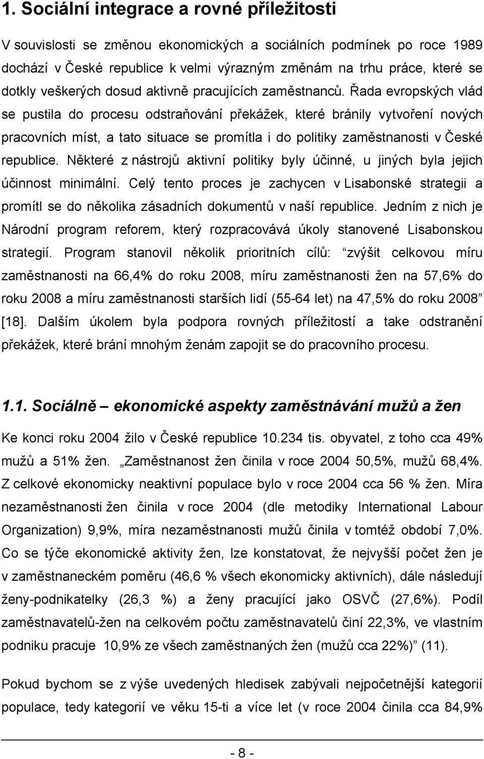 Řada evropských vlád se pustila do procesu odstraňování překážek, které bránily vytvoření nových pracovních míst, a tato situace se promítla i do politiky zaměstnanosti v České republice.