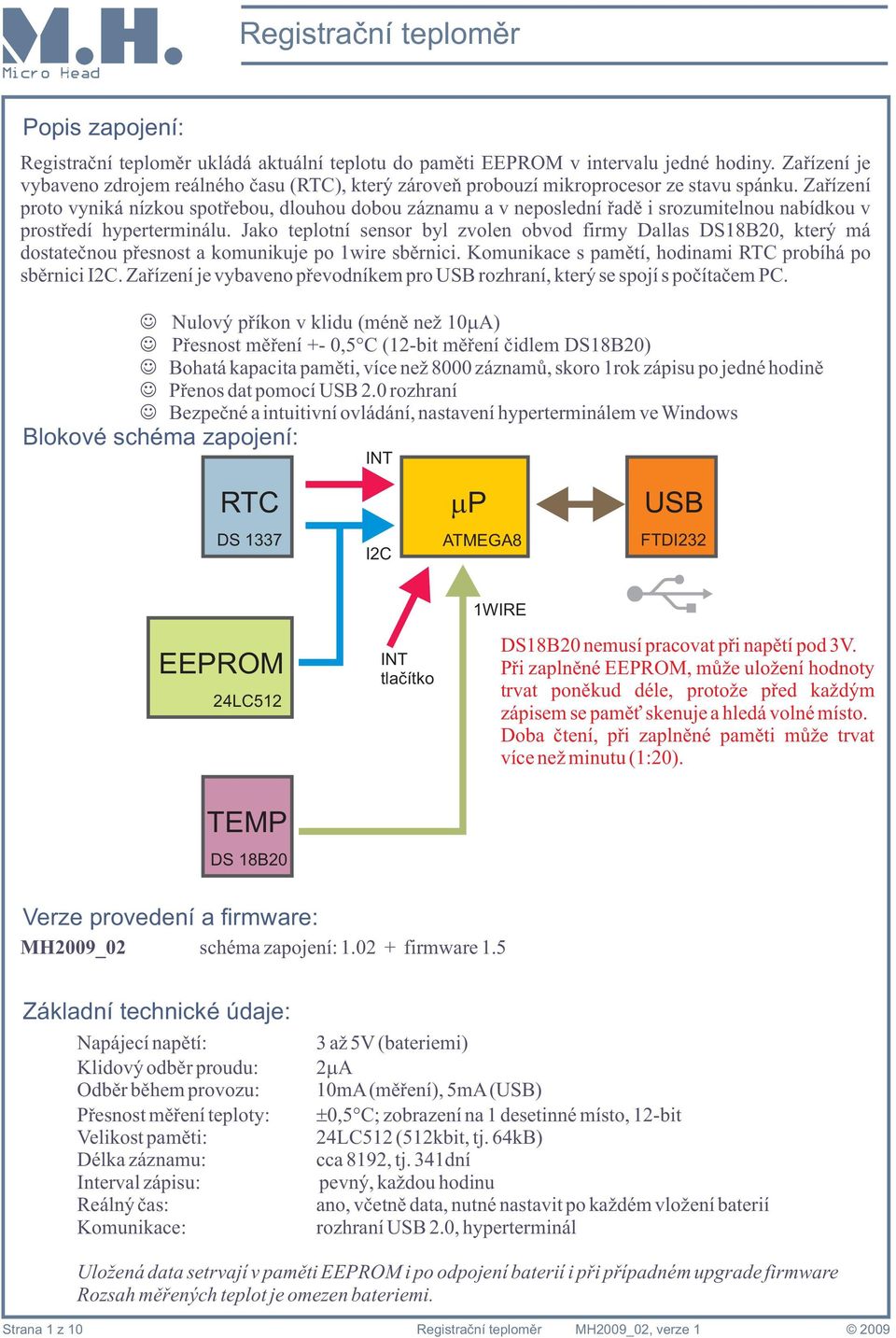 Zařízení proto vyniká nízkou spotřebou, dlouhou dobou záznamu a v neposlední řadě i srozumitelnou nabídkou v prostředí hyperterminálu.