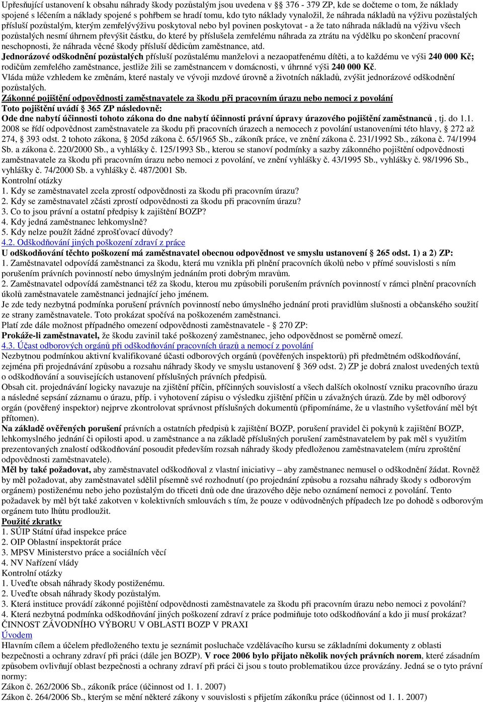 úhrnem převýšit částku, do které by příslušela zemřelému náhrada za ztrátu na výdělku po skončení pracovní neschopnosti, že náhrada věcné škody přísluší dědicům zaměstnance, atd.