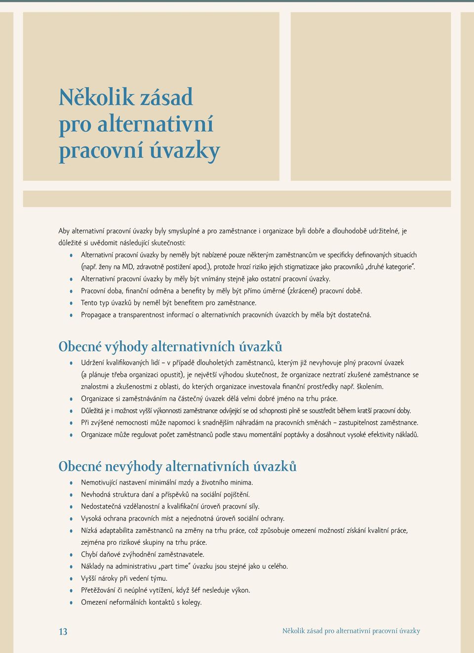 ), protože hrozí riziko jejich stigmatizace jako pracovníků druhé kategorie. Alternativní pracovní úvazky by měly být vnímány stejně jako ostatní pracovní úvazky.