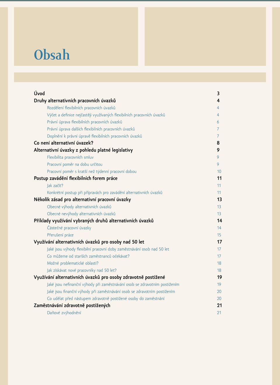 8 Alternativní úvazky z pohledu platné legislativy 9 Flexibilita pracovních smluv 9 Pracovní poměr na dobu určitou 9 Pracovní poměr s kratší než týdenní pracovní dobou 10 Postup zavádění flexibilních