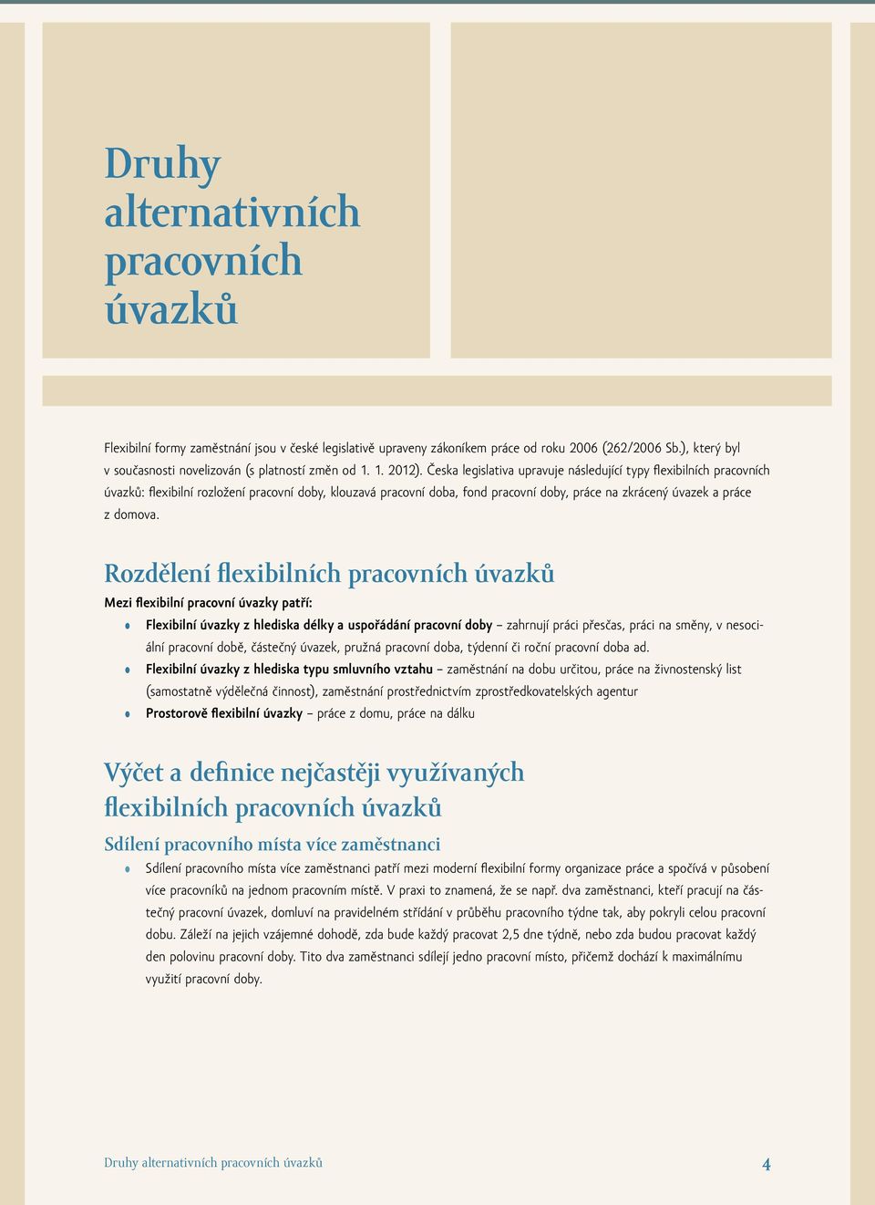 Česka legislativa upravuje následující typy flexibilních pracovních úvazků: flexibilní rozložení pracovní doby, klouzavá pracovní doba, fond pracovní doby, práce na zkrácený úvazek a práce z domova.