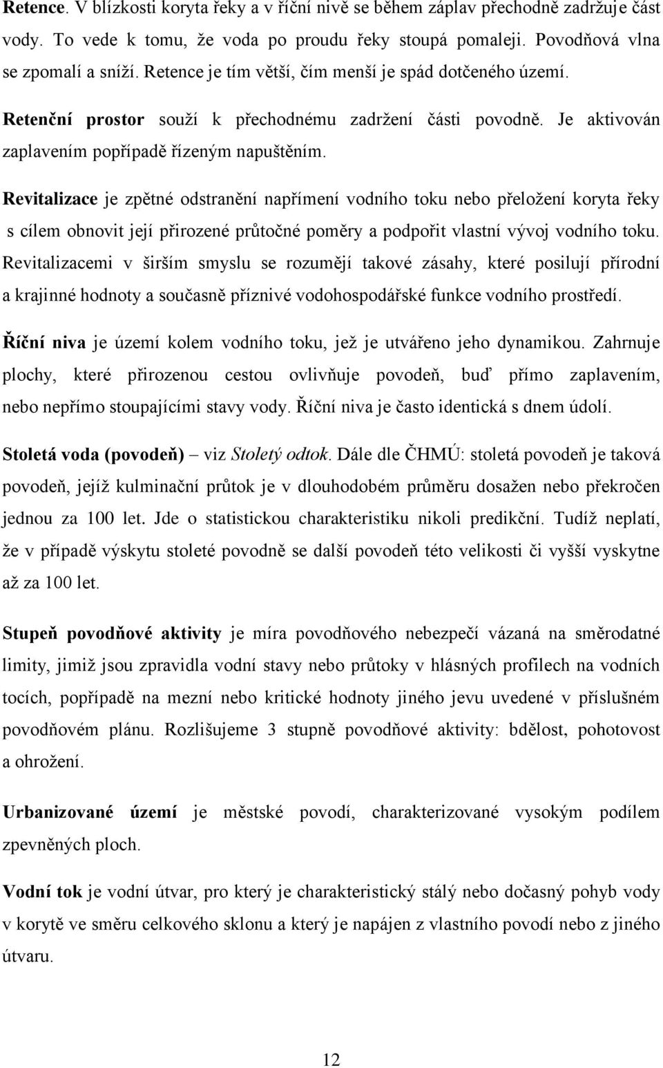 Revitalizace je zpětné odstranění napřímení vodního toku nebo přeložení koryta řeky s cílem obnovit její přirozené průtočné poměry a podpořit vlastní vývoj vodního toku.