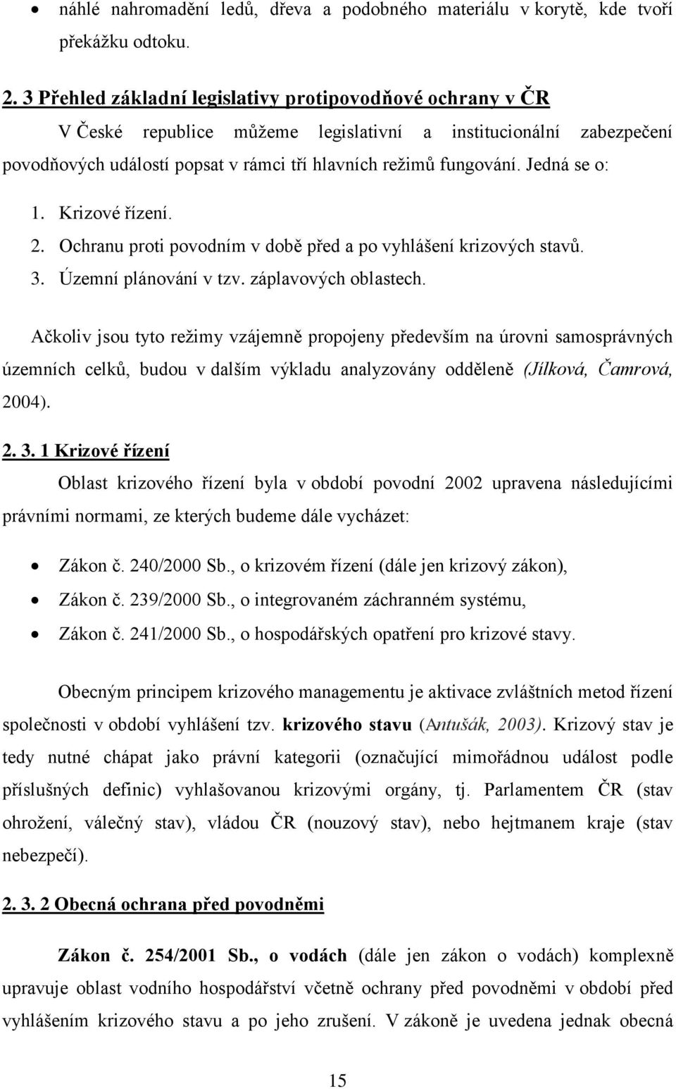 Jedná se o: 1. Krizové řízení. 2. Ochranu proti povodním v době před a po vyhlášení krizových stavů. 3. Územní plánování v tzv. záplavových oblastech.