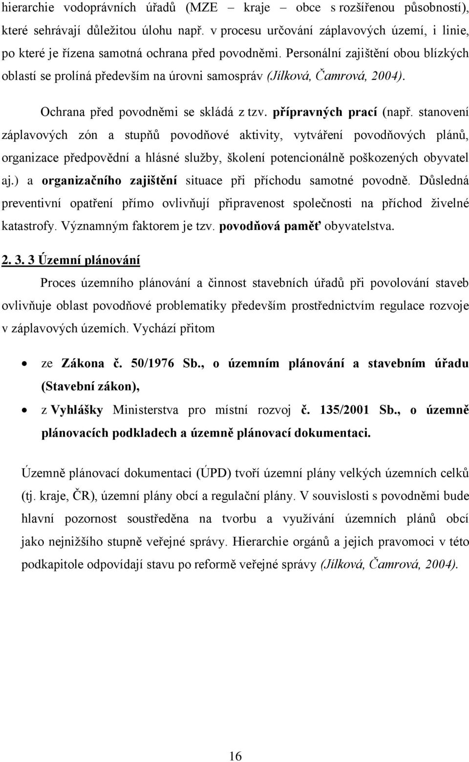 Personální zajištění obou blízkých oblastí se prolíná především na úrovni samospráv (Jílková, Čamrová, 2004). Ochrana před povodněmi se skládá z tzv. přípravných prací (např.