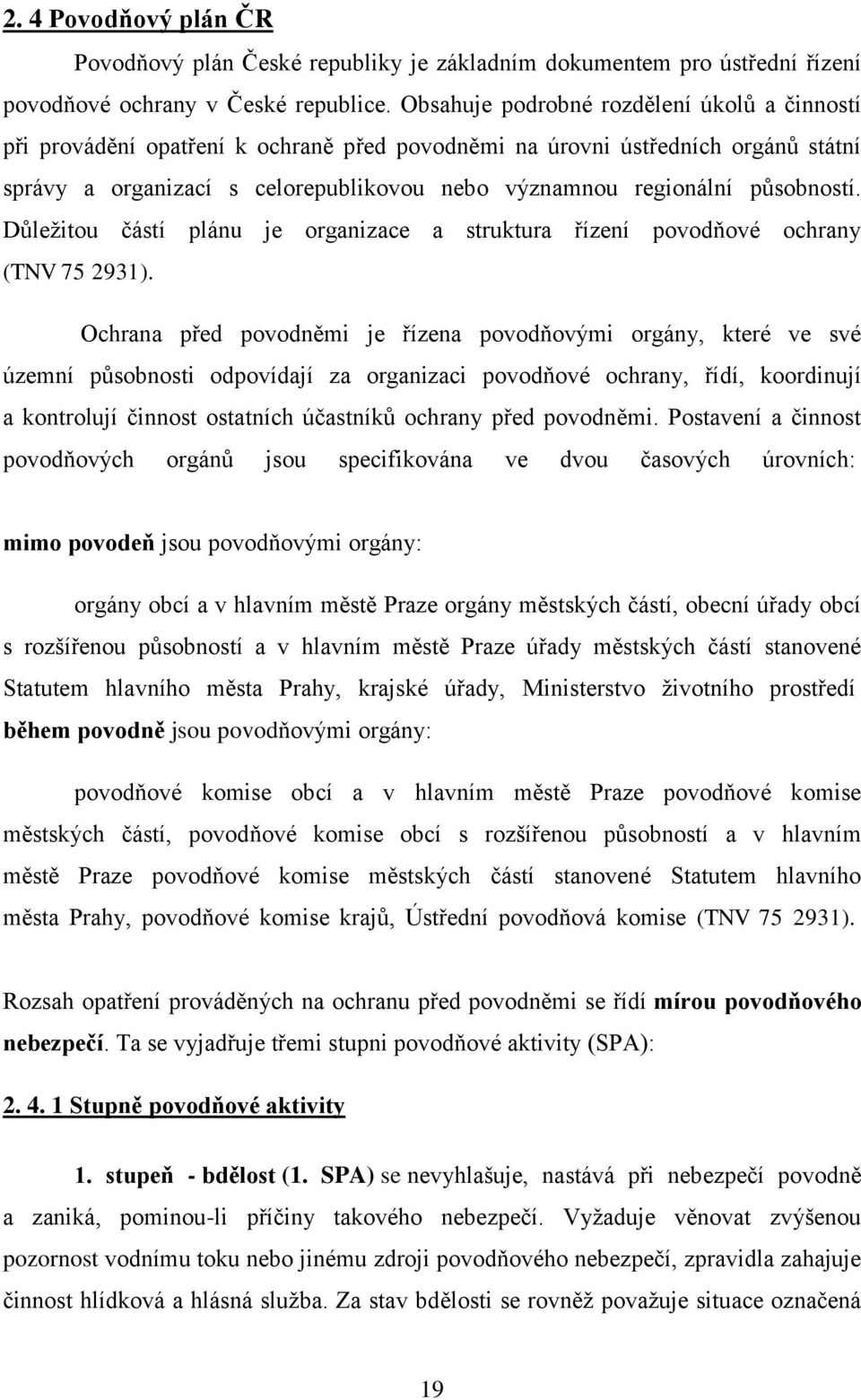 působností. Důležitou částí plánu je organizace a struktura řízení povodňové ochrany (TNV 75 2931).