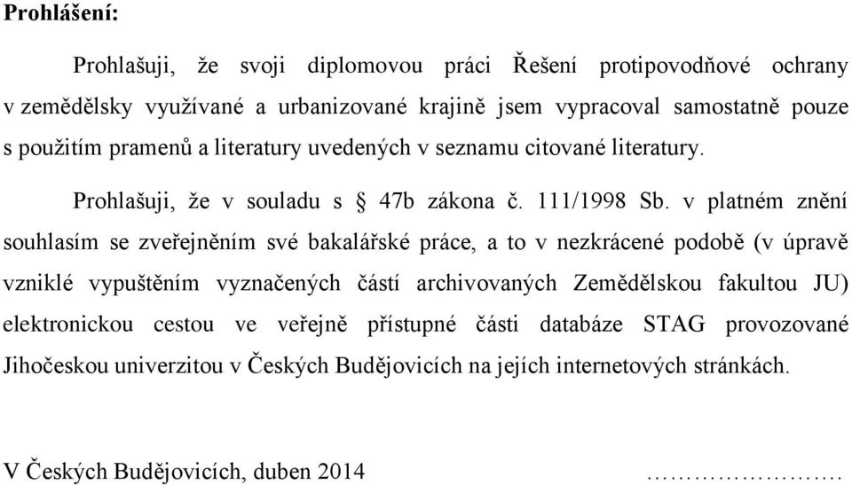 v platném znění souhlasím se zveřejněním své bakalářské práce, a to v nezkrácené podobě (v úpravě vzniklé vypuštěním vyznačených částí archivovaných Zemědělskou